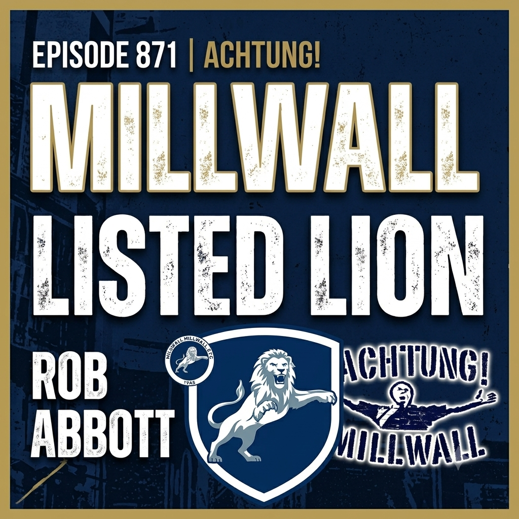 Achtung! Millwall Podcast 871 | Listed Lion - Rob Abbott