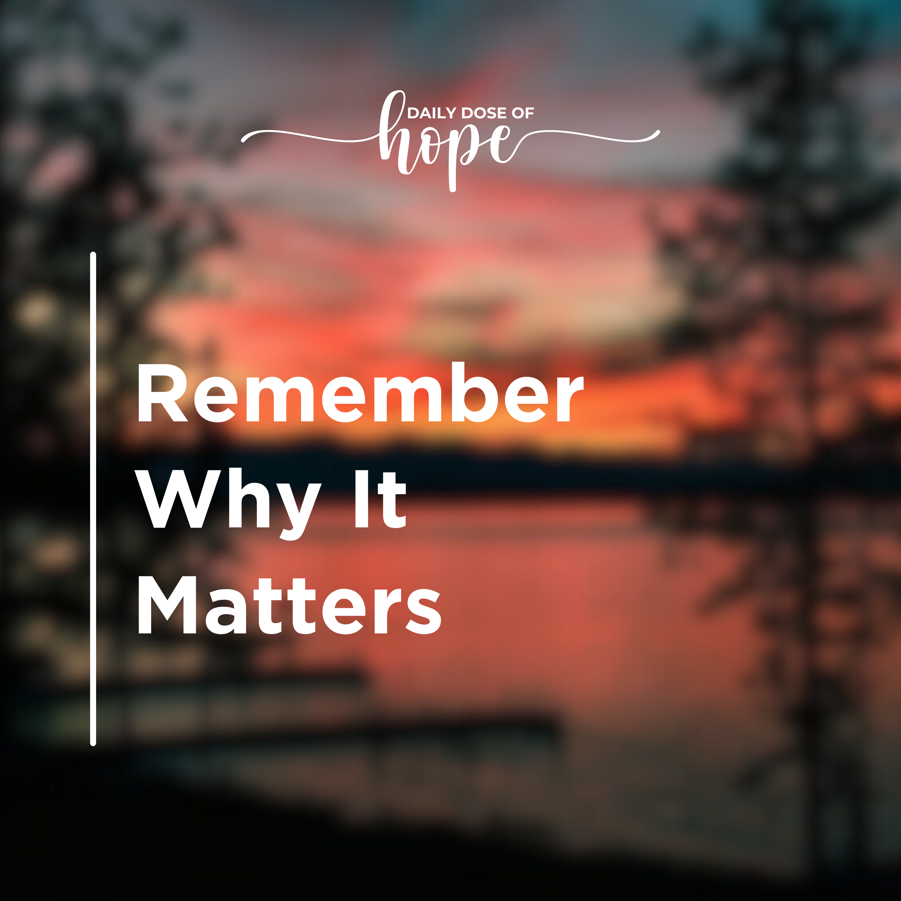 Remember Why It Matters