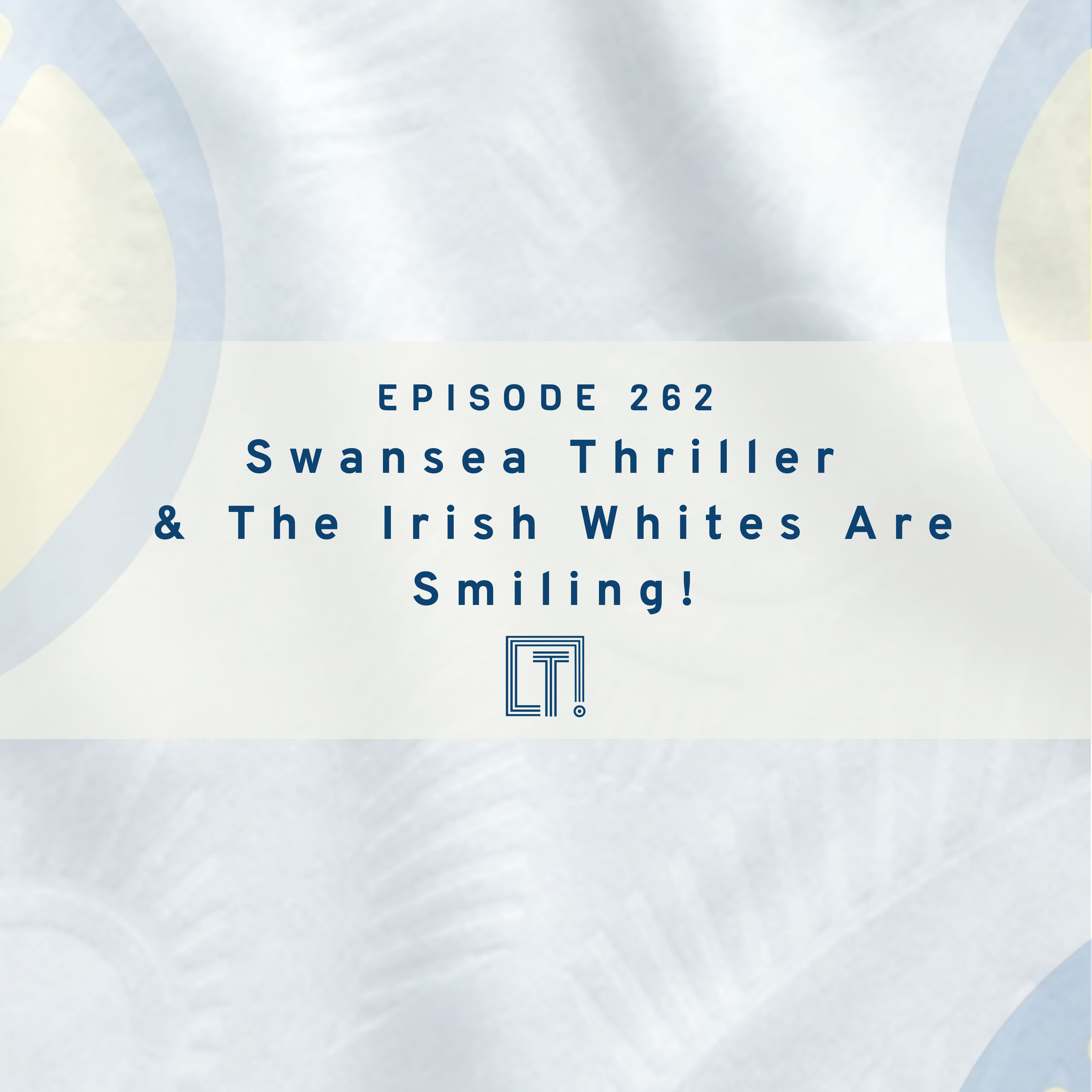 262 | Swansea Thriller  & The Irish Whites Are Smiling! episode artwork