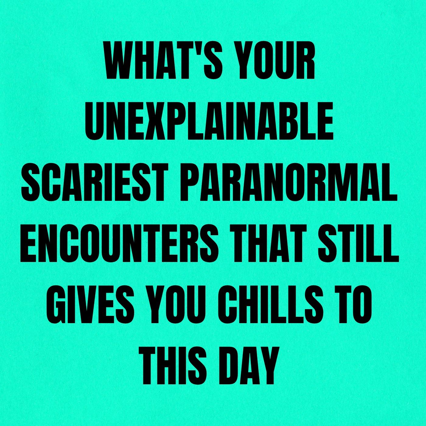 What's your Unexplainable Scariest Paranormal Encounters that still gives you chills to this day episode artwork