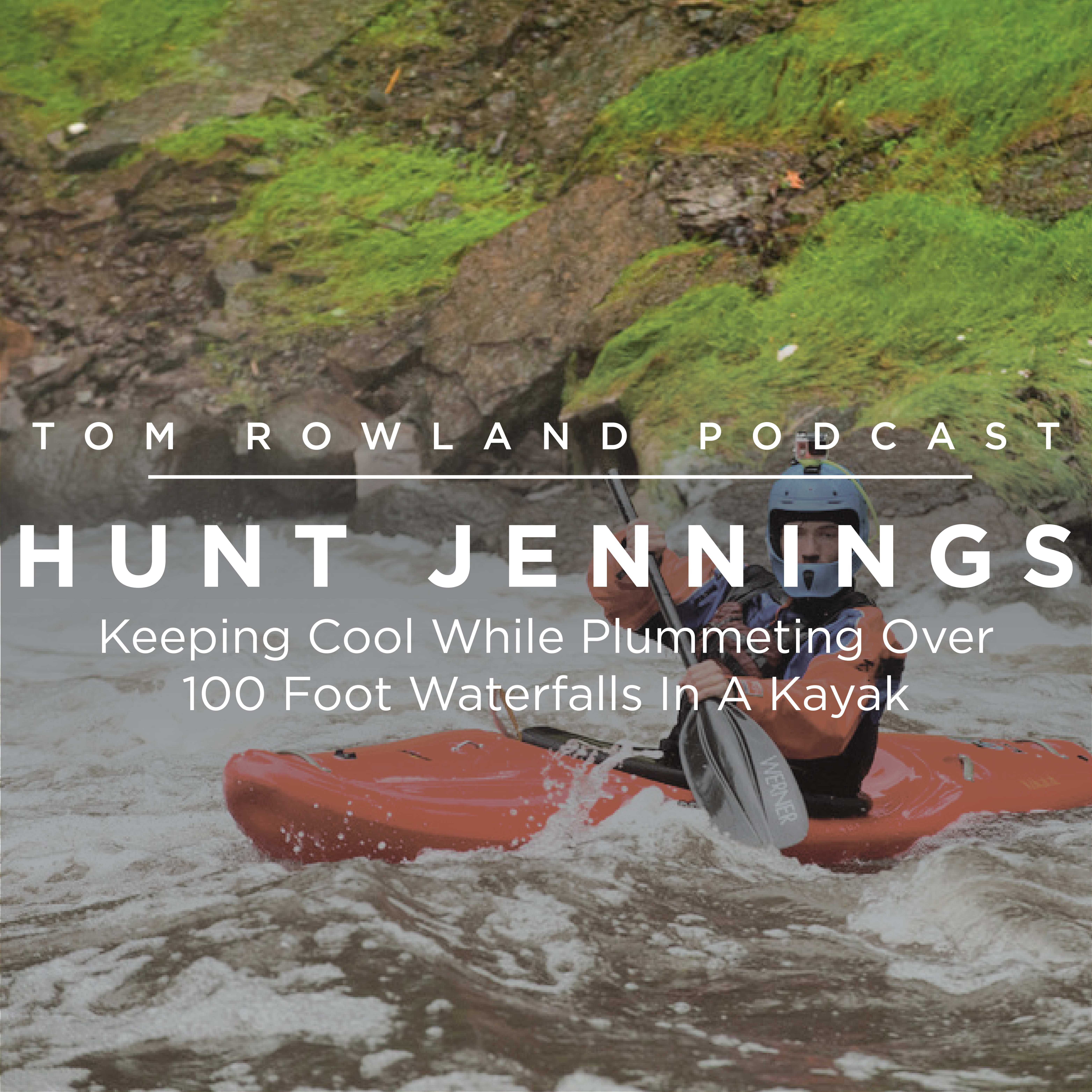 #0035 - Hunt Jennings -Keeping Cool While Plummeting Over 100 Foot Waterfalls In A Kayak