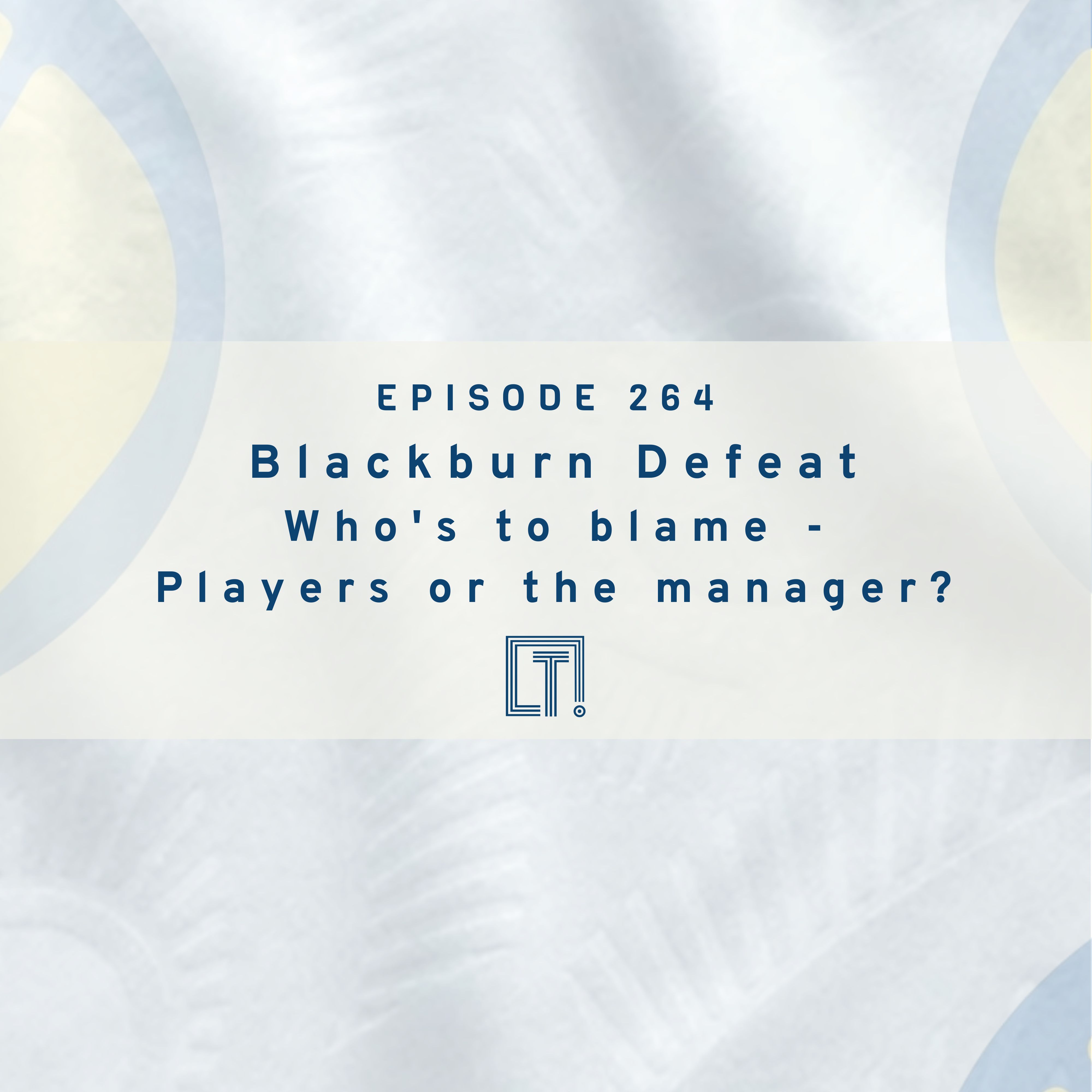 264 | Blackburn Defeat - Who's to blame? Is it the players or the manager? episode artwork