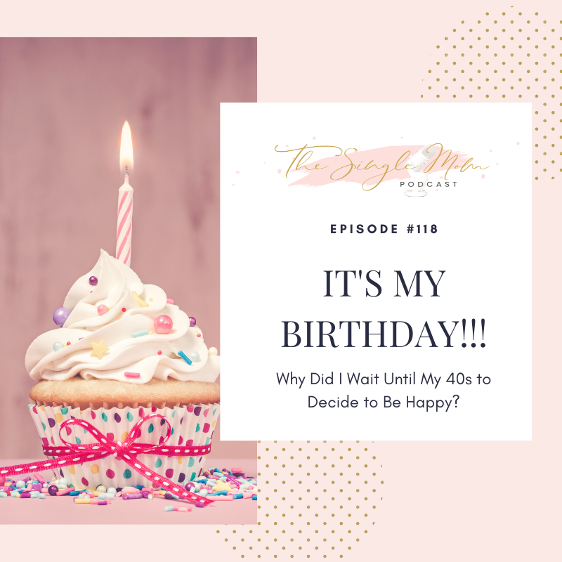 It&#x27;s My Birthday!!! Why Did I Wait Until My 40s To Decide to Be Happy?