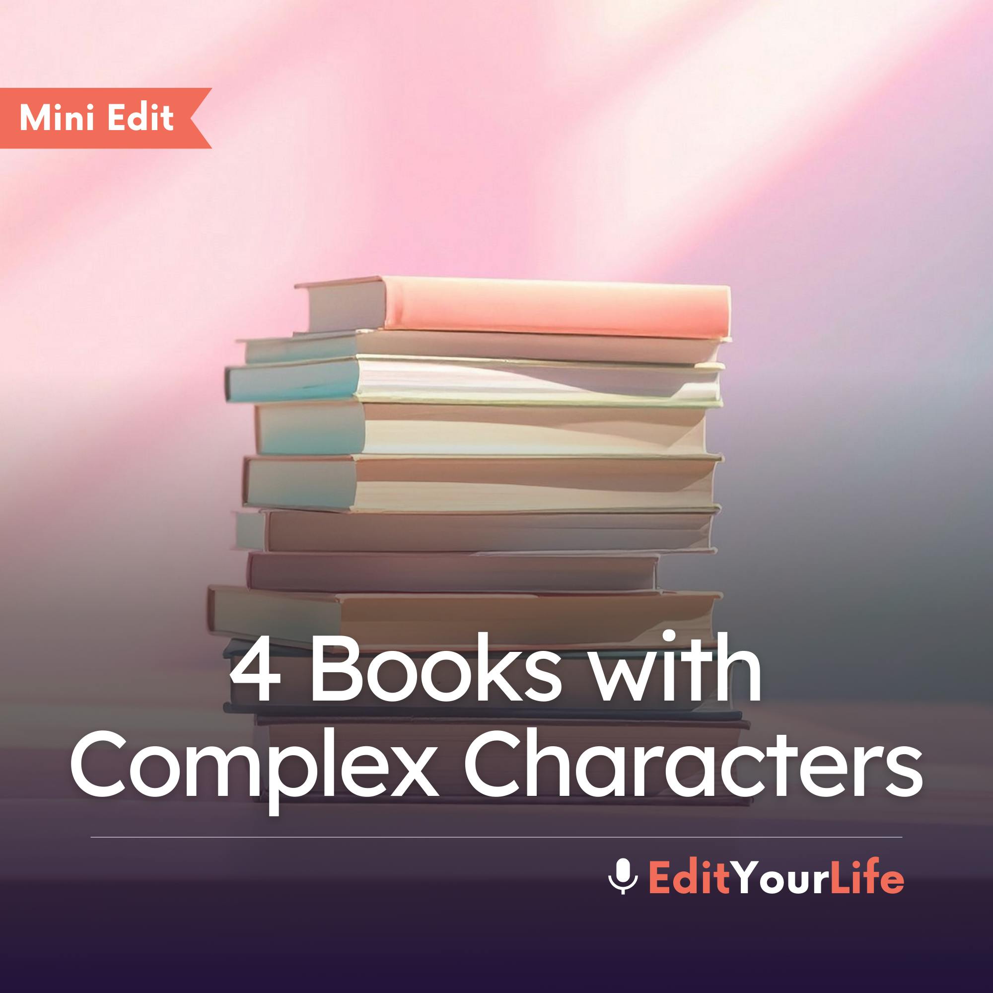 Mini Edit: 4 Books with Complex Characters Mini Edit: 4 Books with Complex Characters