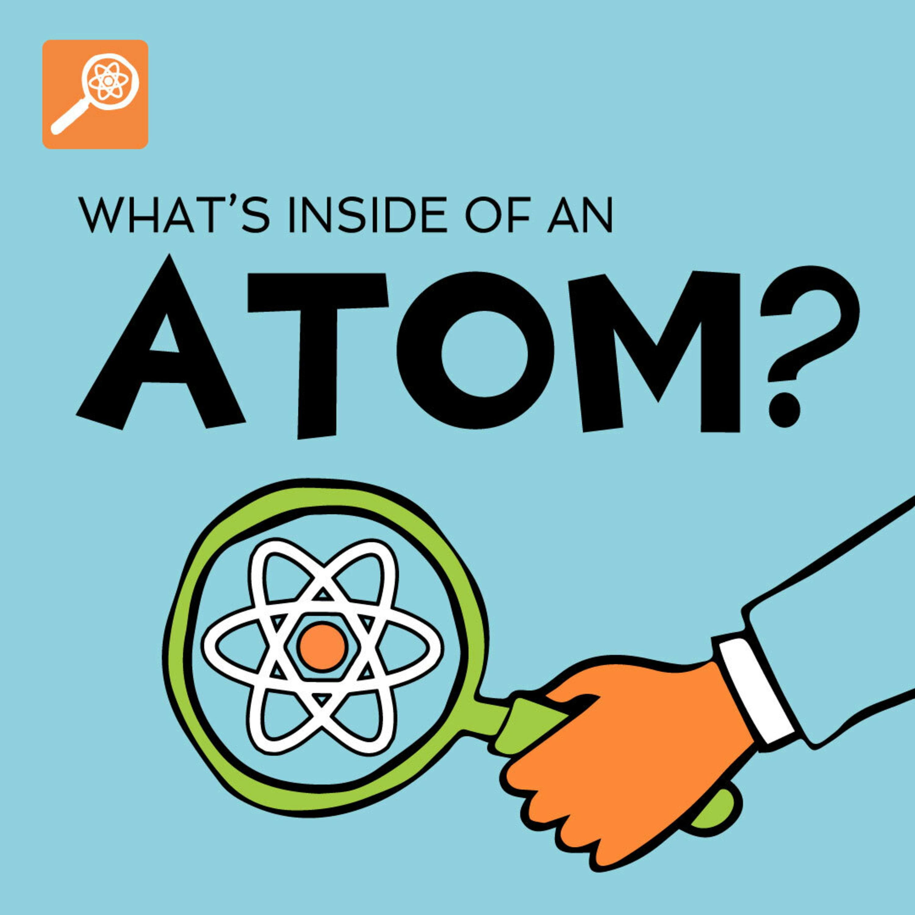 What's Inside of An Atom? [ENCORE]