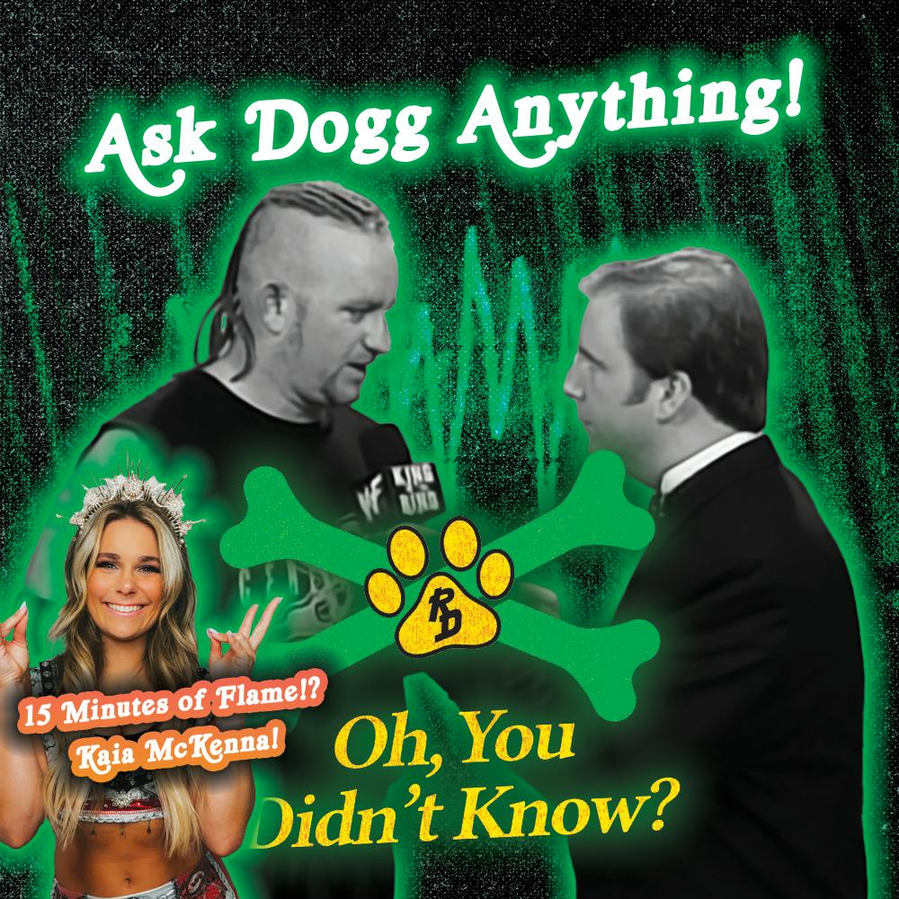 Ask Dogg Anything + 15 Minutes Of Flame!? w/ Kaia McKenna!