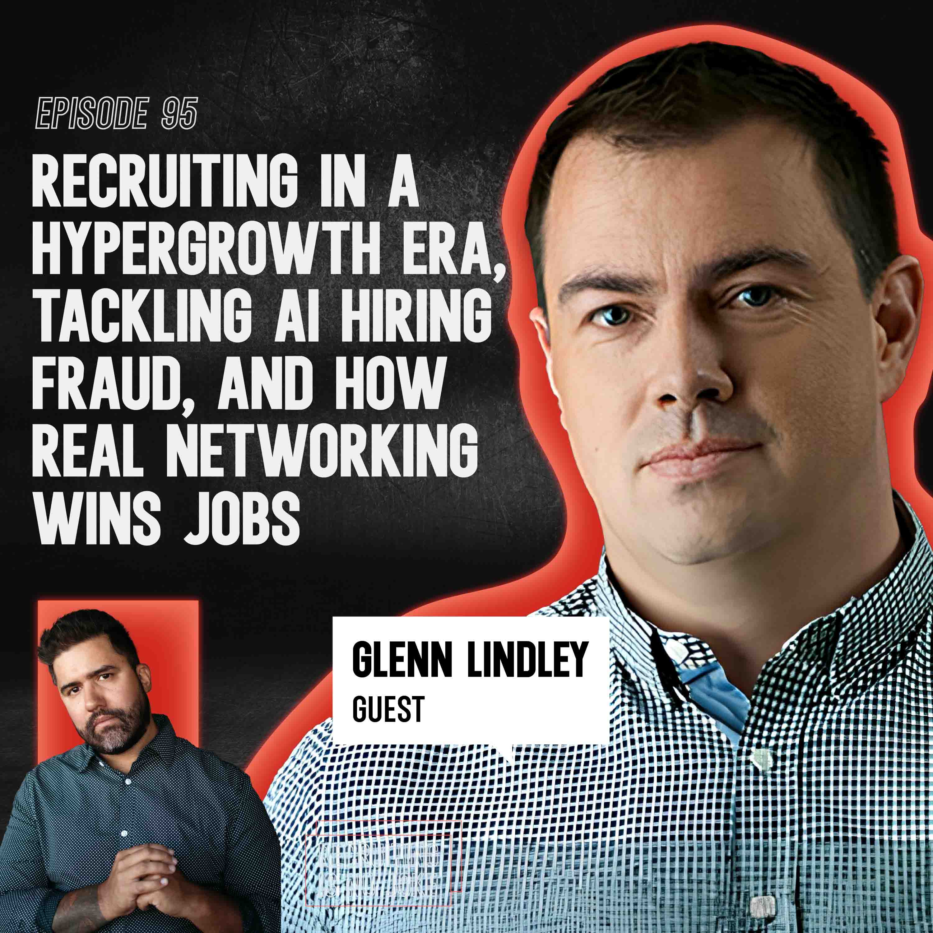 Episode 95: Recruiting in a Hypergrowth Era, Tackling AI Hiring Fraud, and How Real Networking Wins Jobs with Glenn Lindley