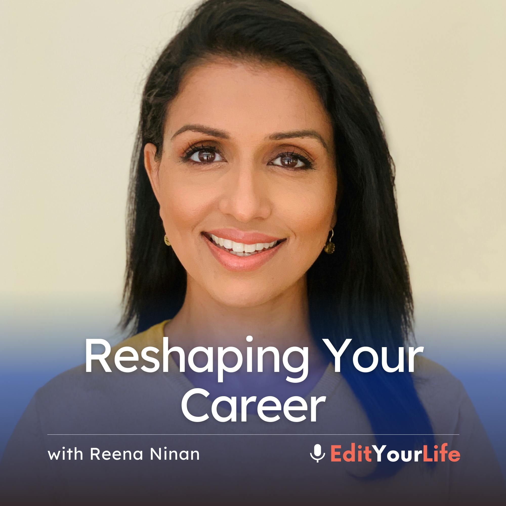 Reshaping Your Career (with Reena Ninan) Reshaping Your Career (with Reena Ninan)