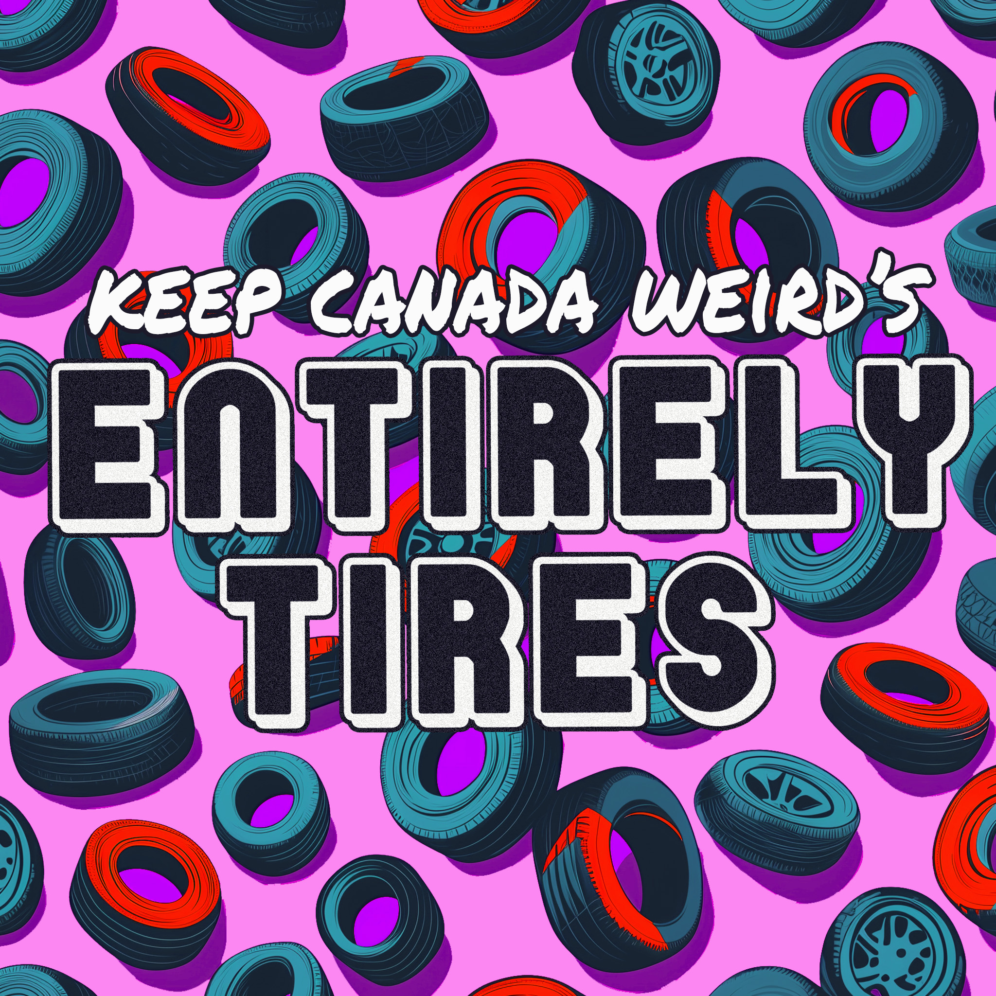 ENTIRELY TIRES: a Keep Canada Weird podcast special event episode artwork