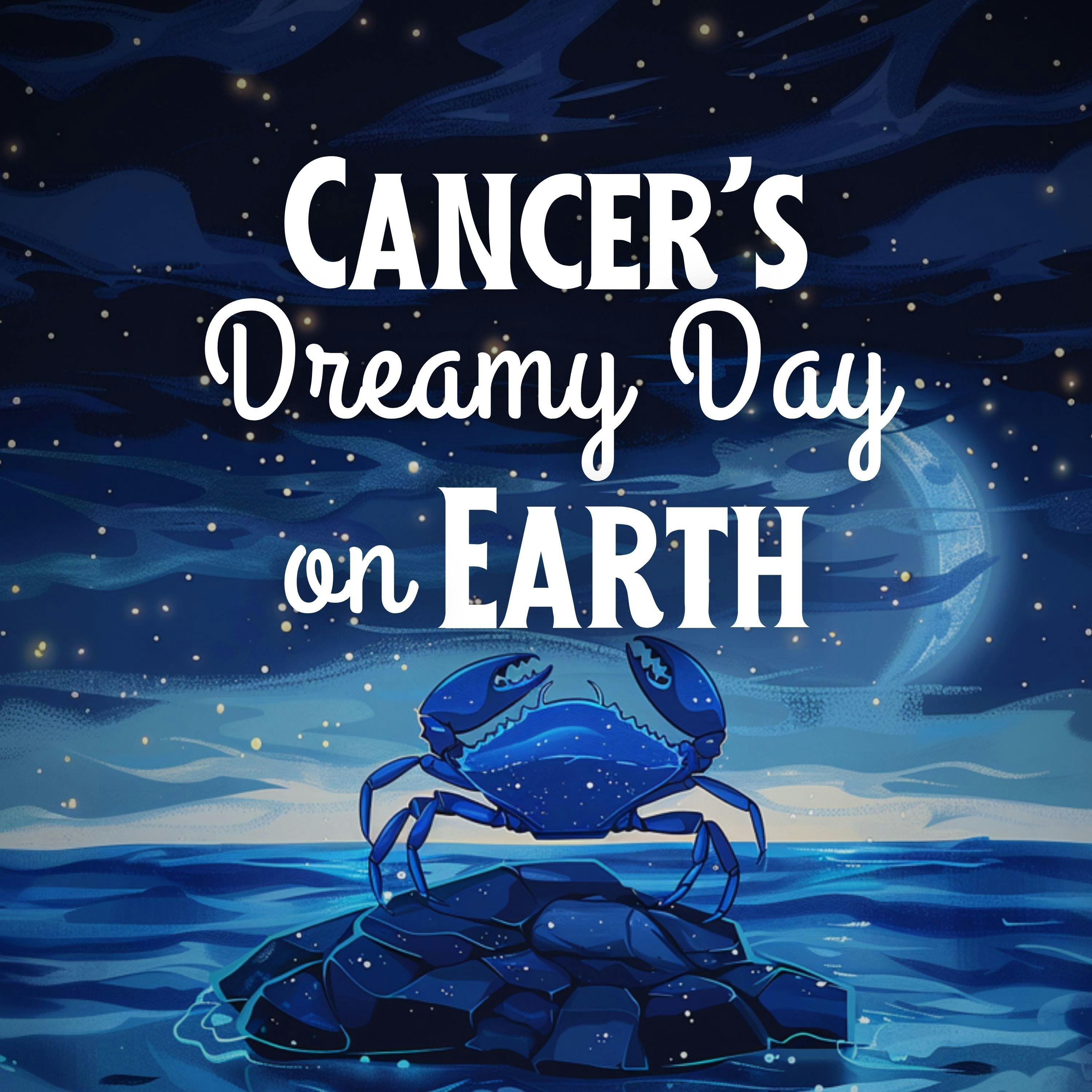 Cancer's Dreamy Day on Earth