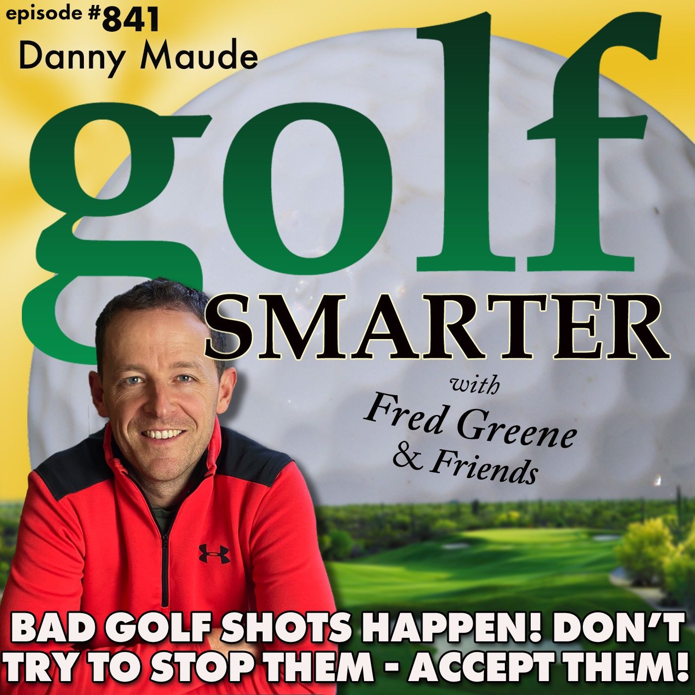 Bad Golf Shots Happen - Don’t Try To Stop Them, Accept Them! featuring Danny Maude |golf SMARTER #841 episode artwork