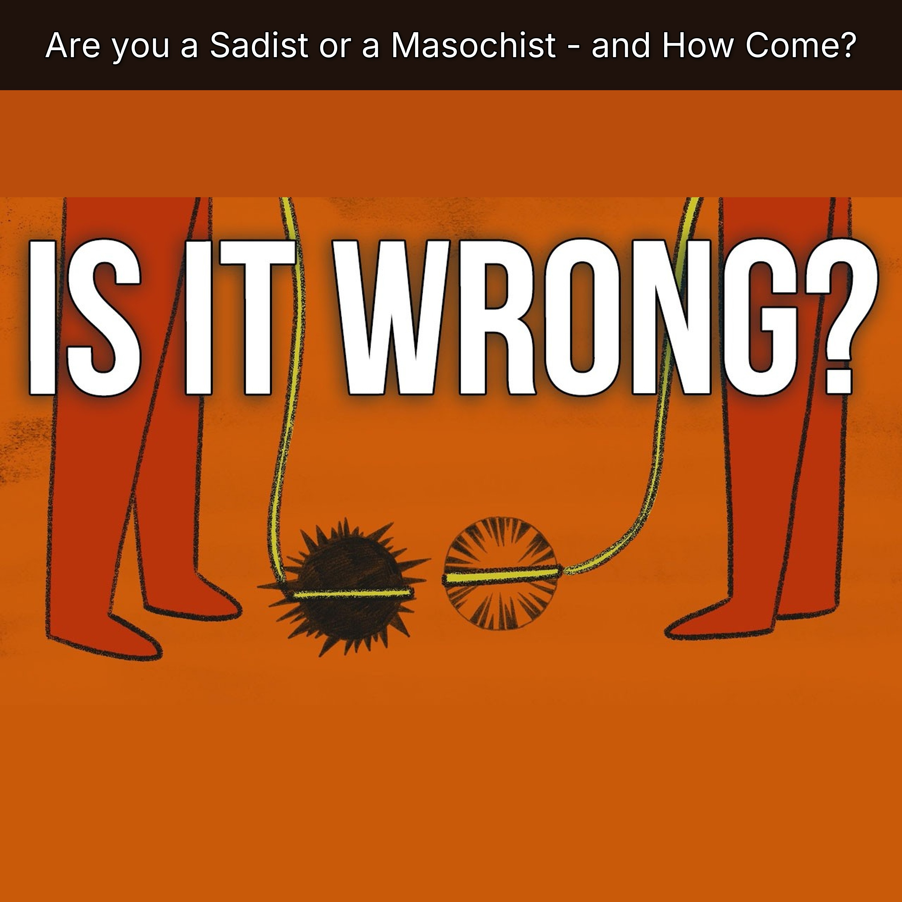 Are you a Sadist or a Masochist - and How Come?