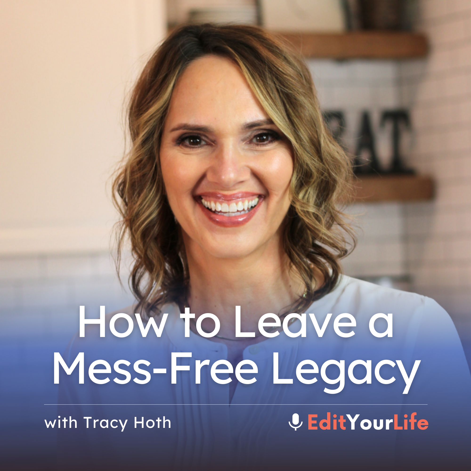 How to Leave a Mess-Free Legacy (with Tracy Hoth)