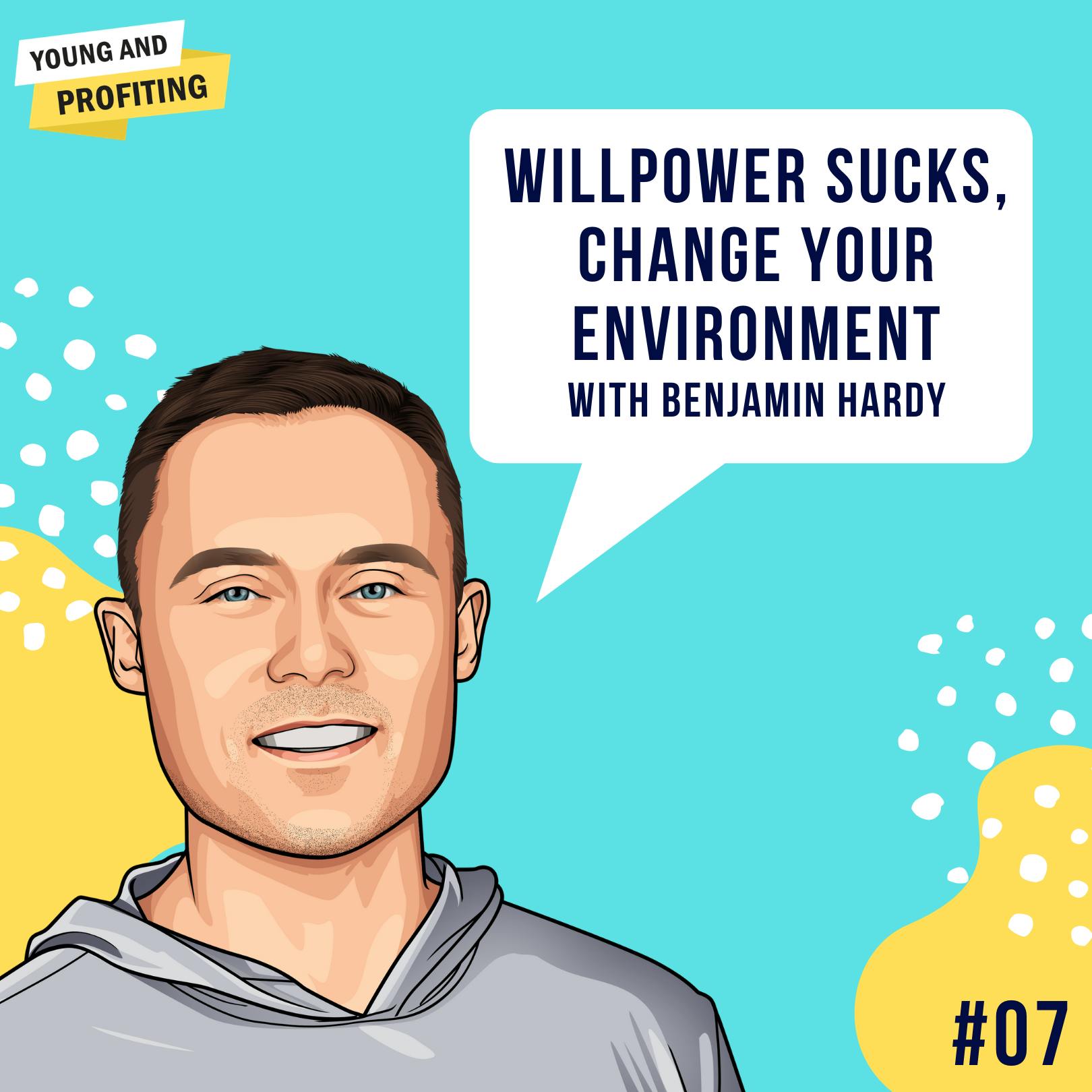 Benjamin Hardy: Willpower Sucks, Just Change Your Environment | E7 by Hala Taha | YAP Media Network