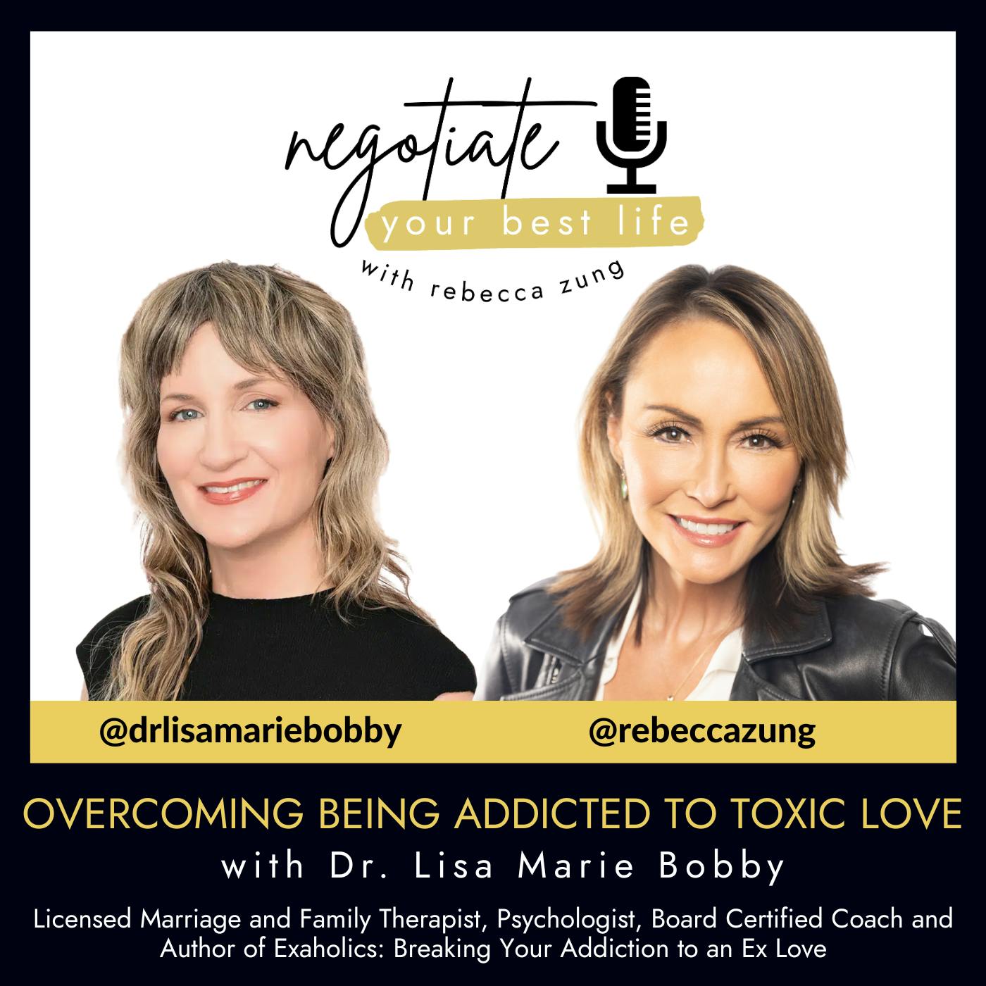 Overcoming Being Addicted to Toxic Love with Guest DR. LISA MARIE BOBBY with Rebecca Zung on Negotiate Your Best Life #786 Overcoming Being Addicted to Toxic Love with Guest DR. LISA MARIE BOBBY with Rebecca Zung on Negotiate Your Best Life #786