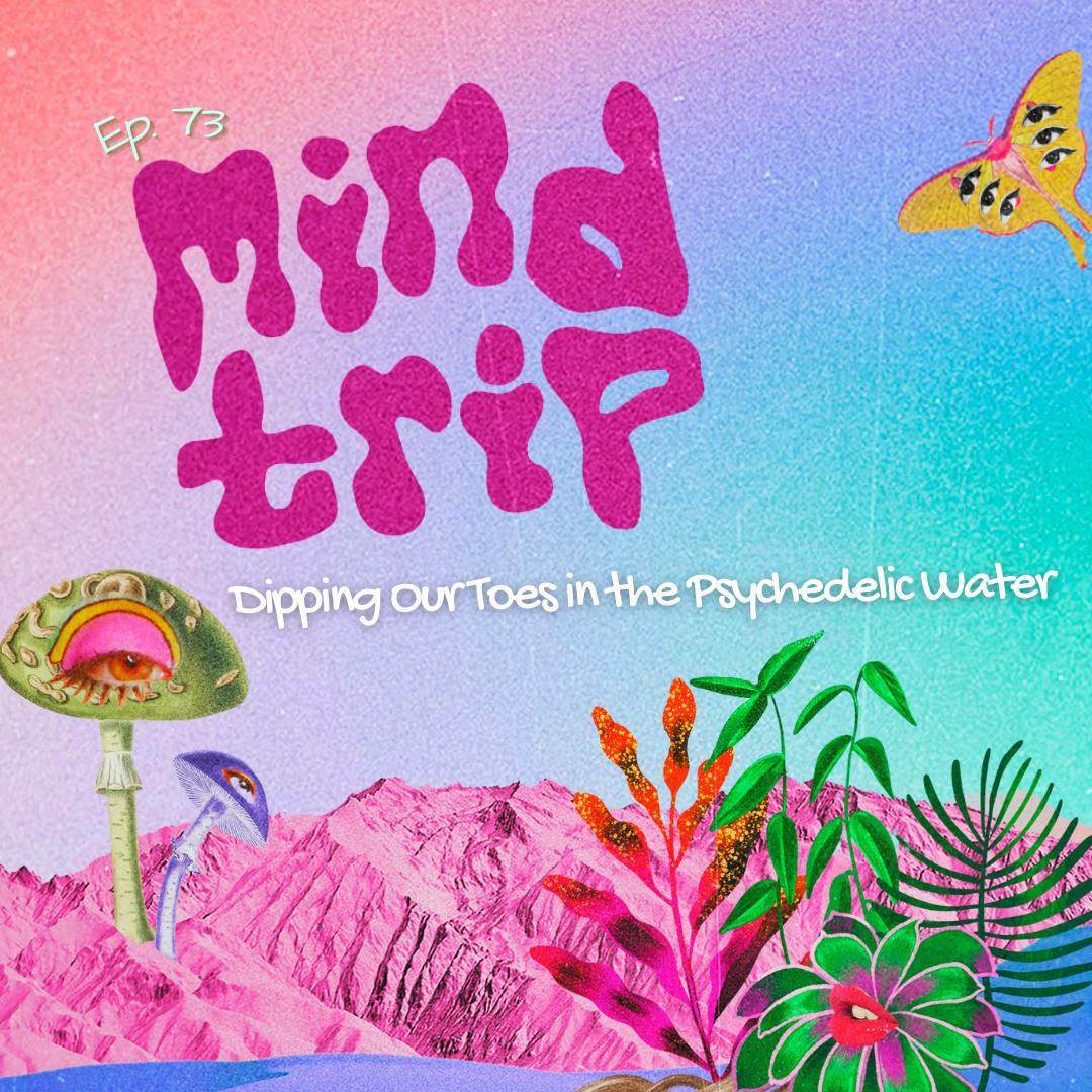 Mind Trip: Dipping Our Toes in the Psychedelic Water
