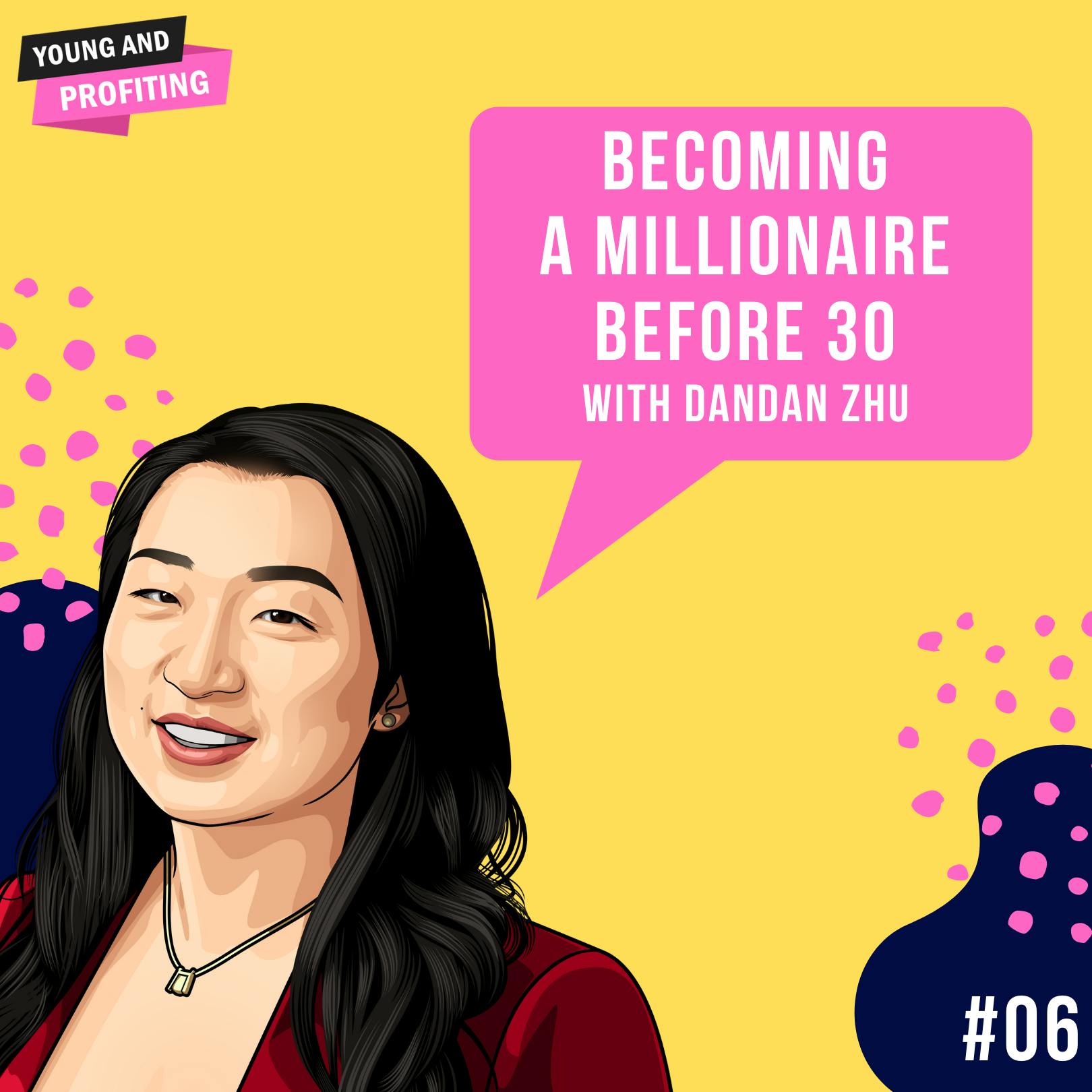 Dandan Zhu: Becoming a Millionaire Before 30 | E6