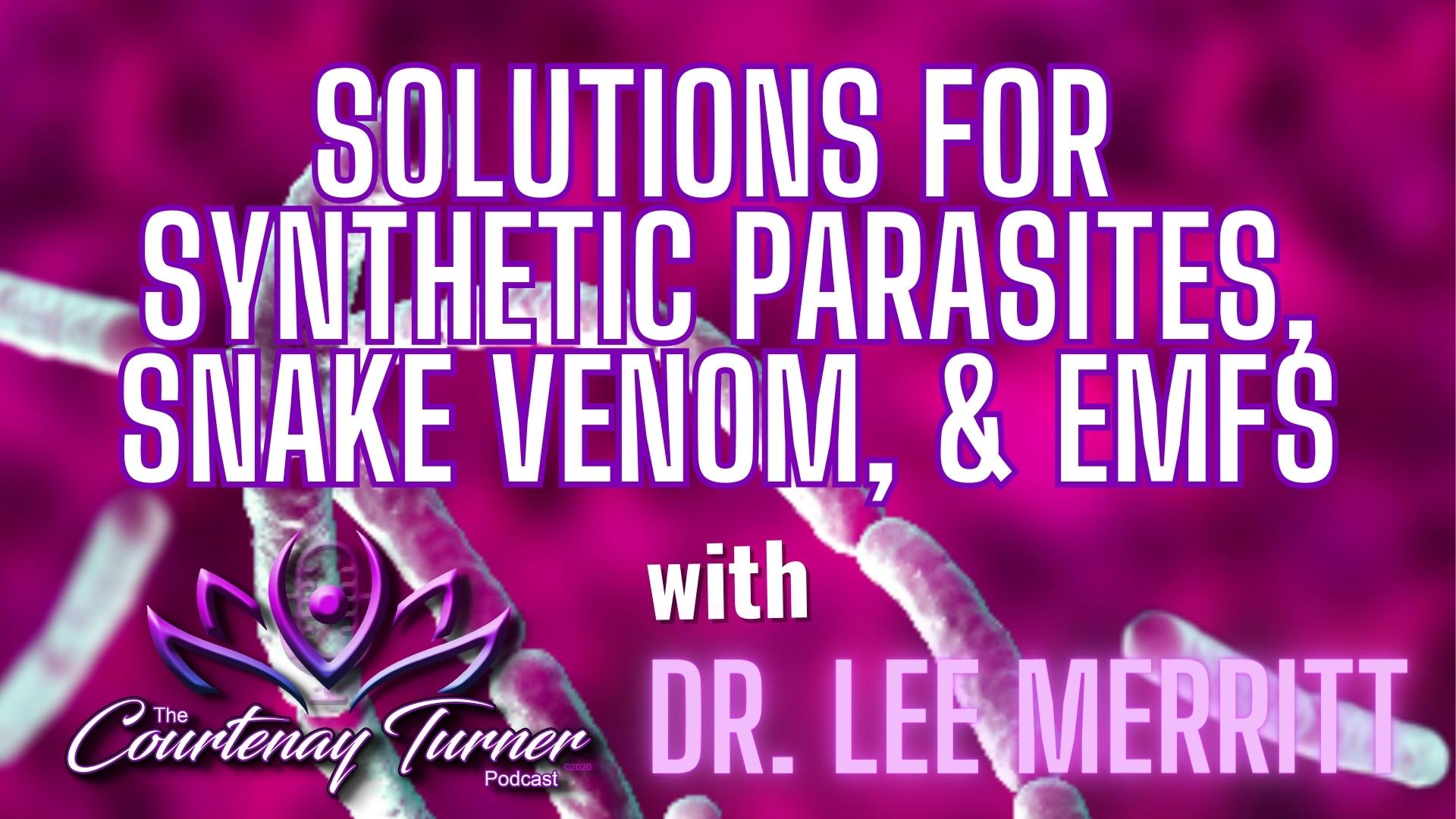 Solutions for Synthetic Parasites, Snake Venom, & EMFs w/ Dr. Lee Merritt I The Courtenay Turner Podcast