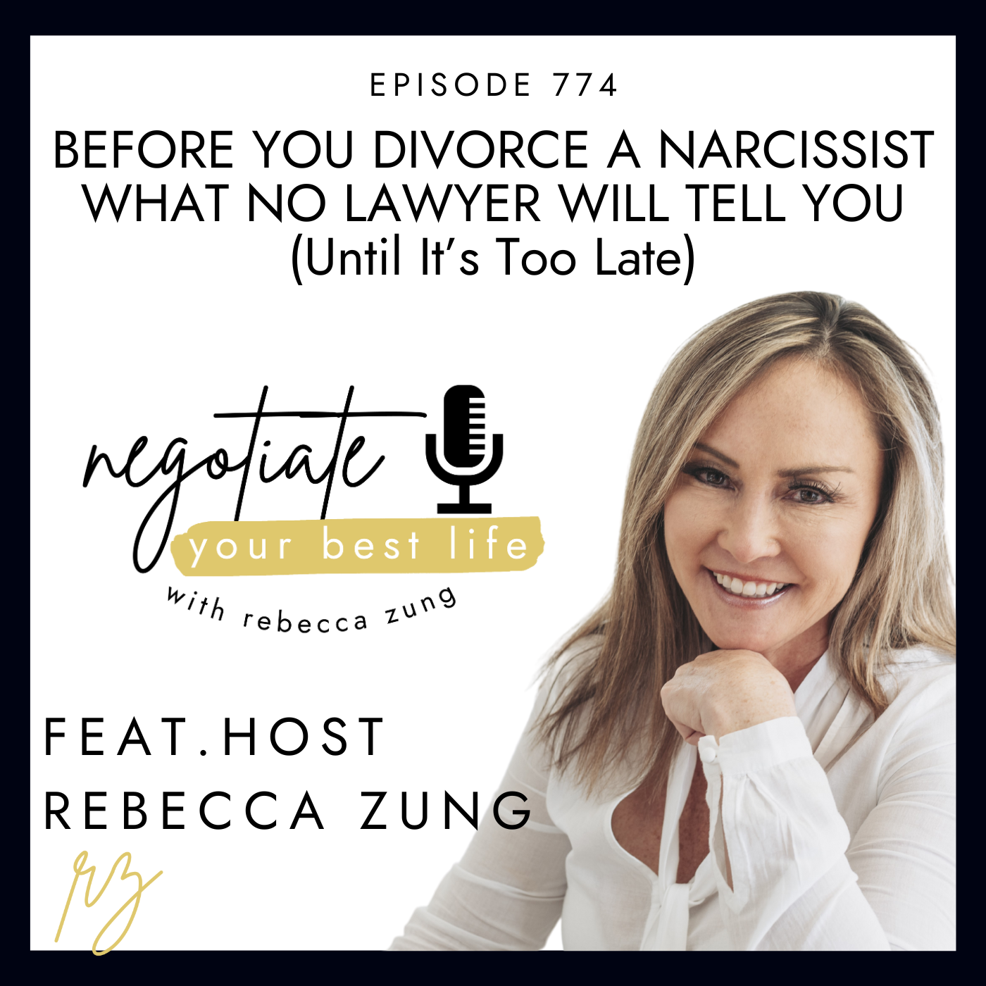 Before You Divorce a Narcissist What No Lawyer Will Tell You (Until It’s Too Late)  with Rebecca Zung on Negotiate Your Best Life #774