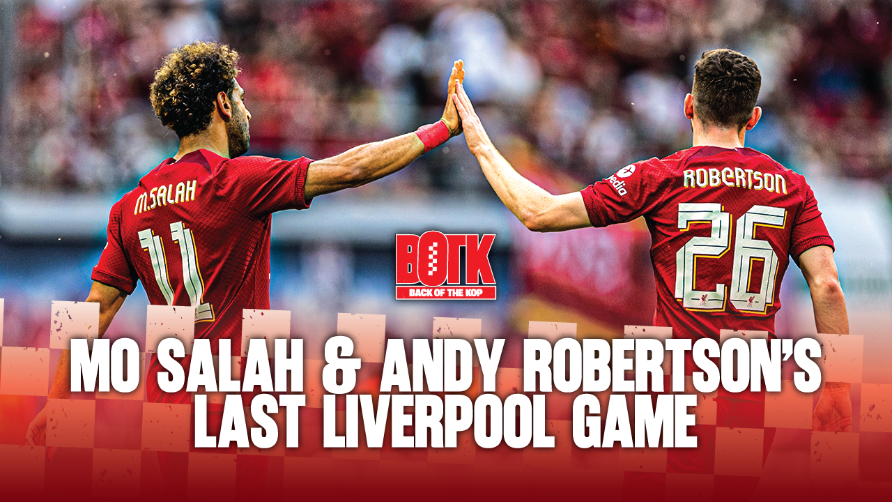 Back of The Kop:(Episode 40) - Mo Salah & Andy Robertson’s final Liverpool game-Brentford Preview
