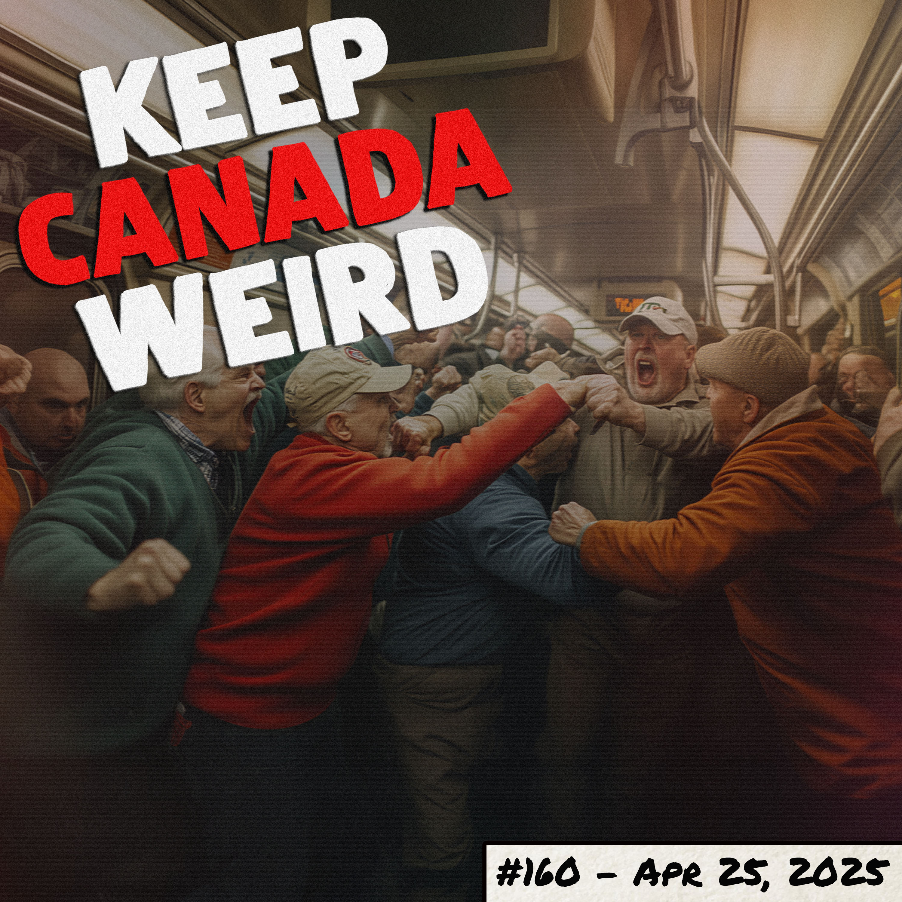 KEEP CANADA WEIRD - 160 - 2025/04/25 -  election ads, golf brawling, TTC, and a wedding in jail