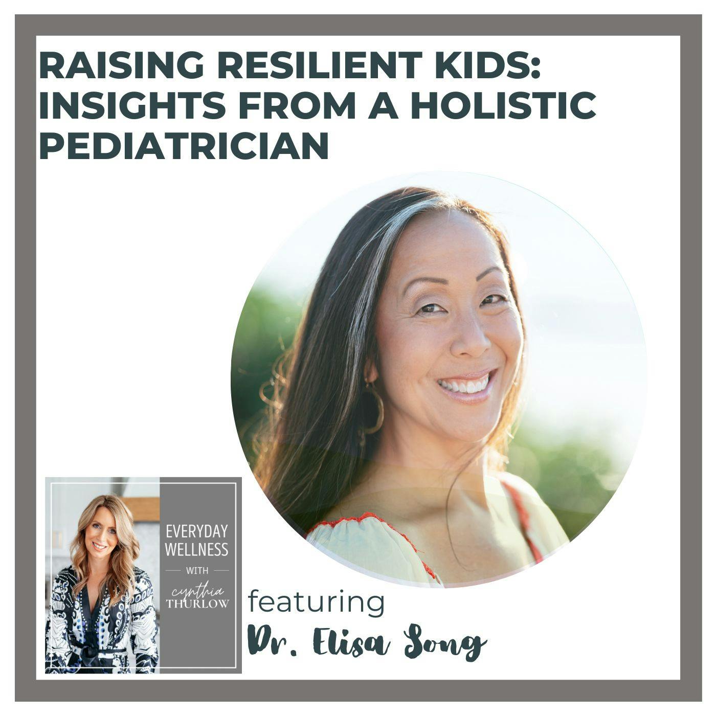 Ep. 360 Raising Resilient Kids: Insights from Holistic Pediatrician, Dr. Elisa Song