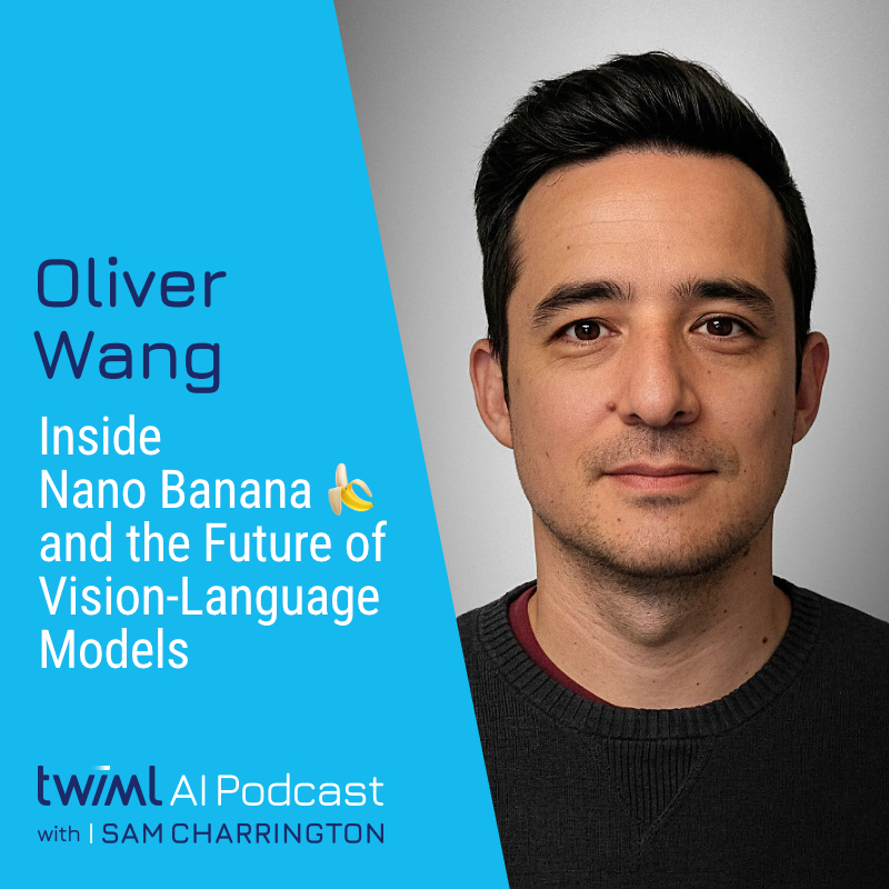 Inside Nano Banana 🍌 and the Future of Vision-Language Models with Oliver Wang - #748
