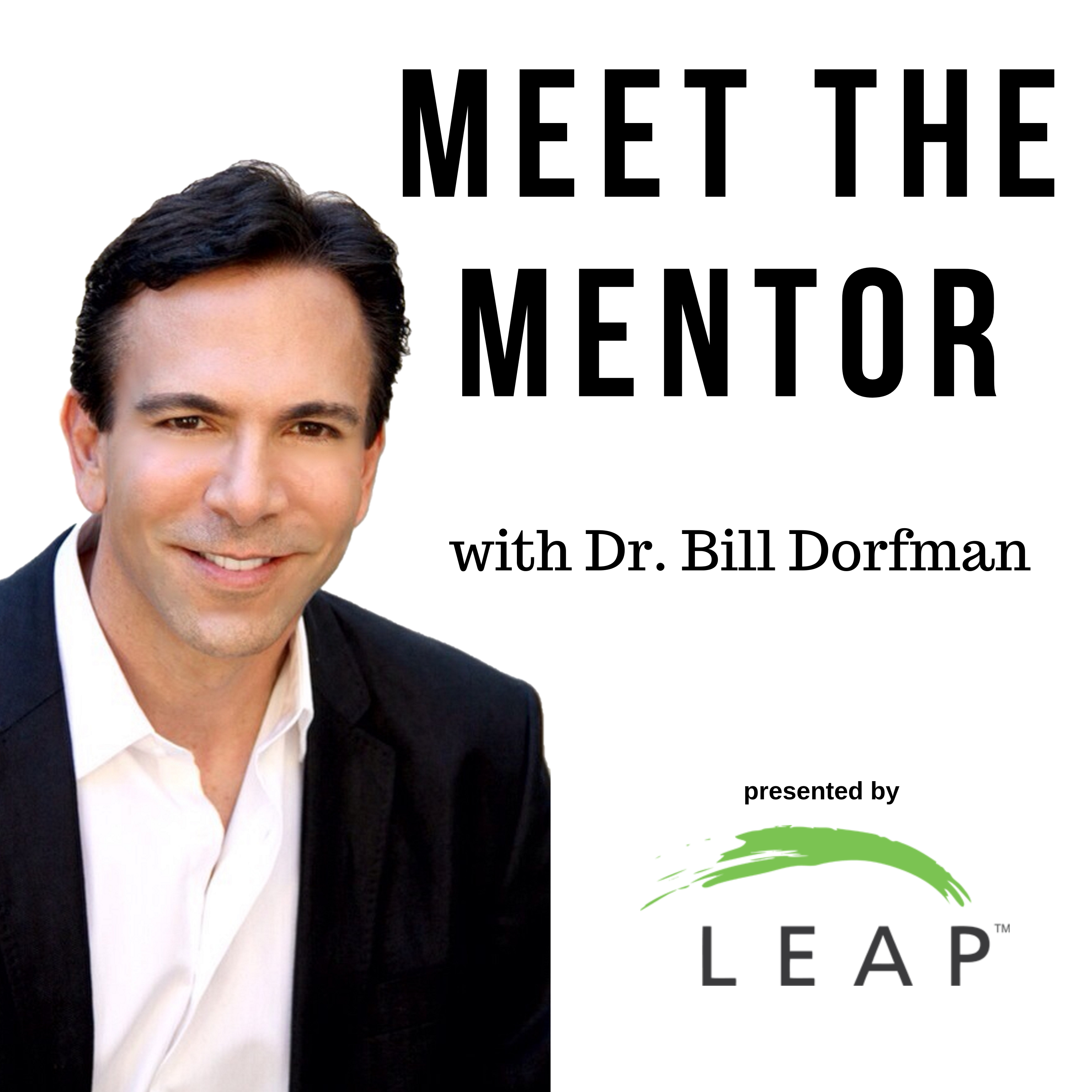 Dr. Bill Dorfman® Podcast presents Meet the Mentor® Series