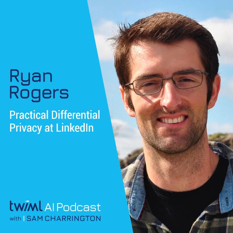 Practical Differential Privacy at LinkedIn with Ryan Rogers - #346 Episode cover