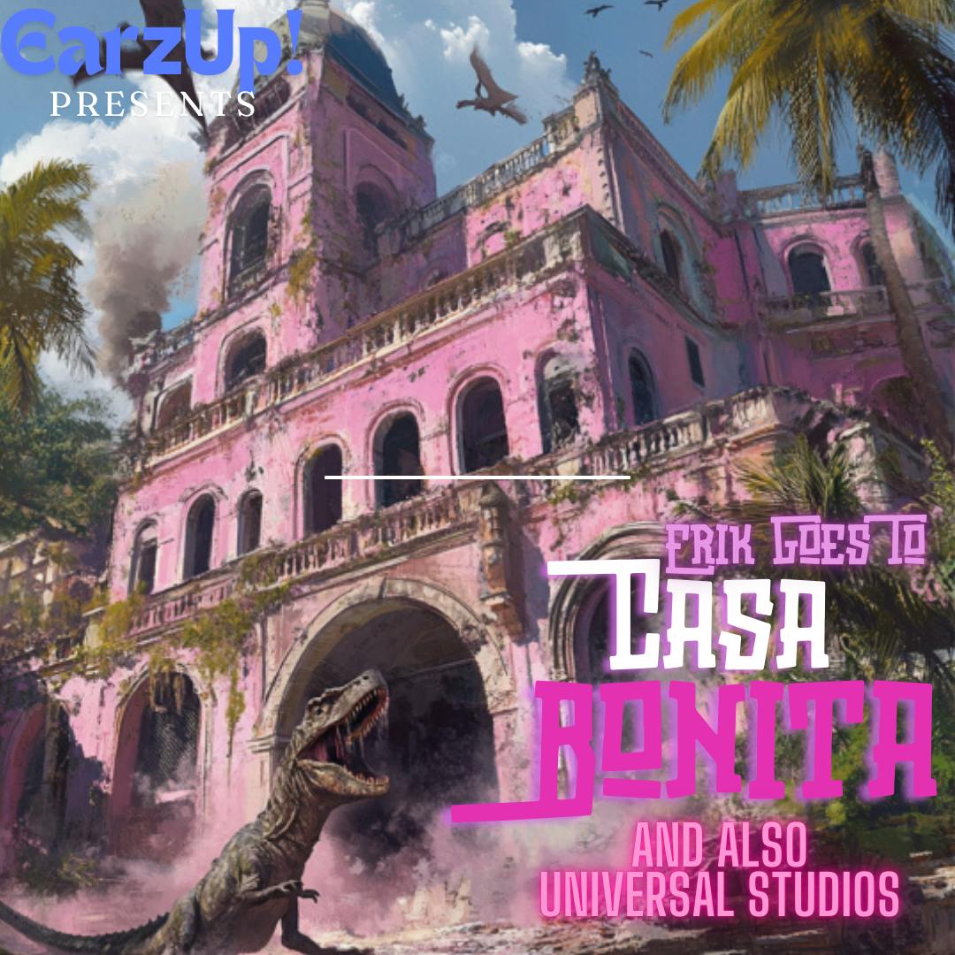 EarzUp! | Erik Goes To Casa Bonita (and Universal Studios) EarzUp! | Erik Goes To Casa Bonita (and Universal Studios)