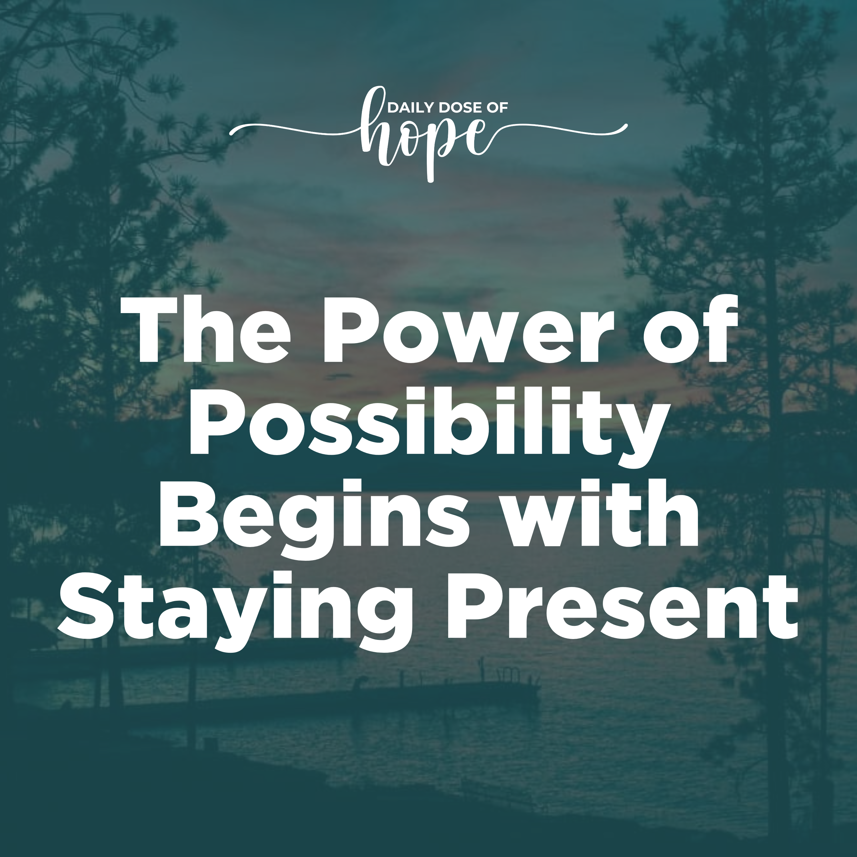 The Power of Possibility Begins with Staying Present