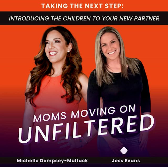 Moms Moving On (Unfiltered): Taking the Next Step: Introducing the Children to Your New Partner;  with co-host Jess Evans