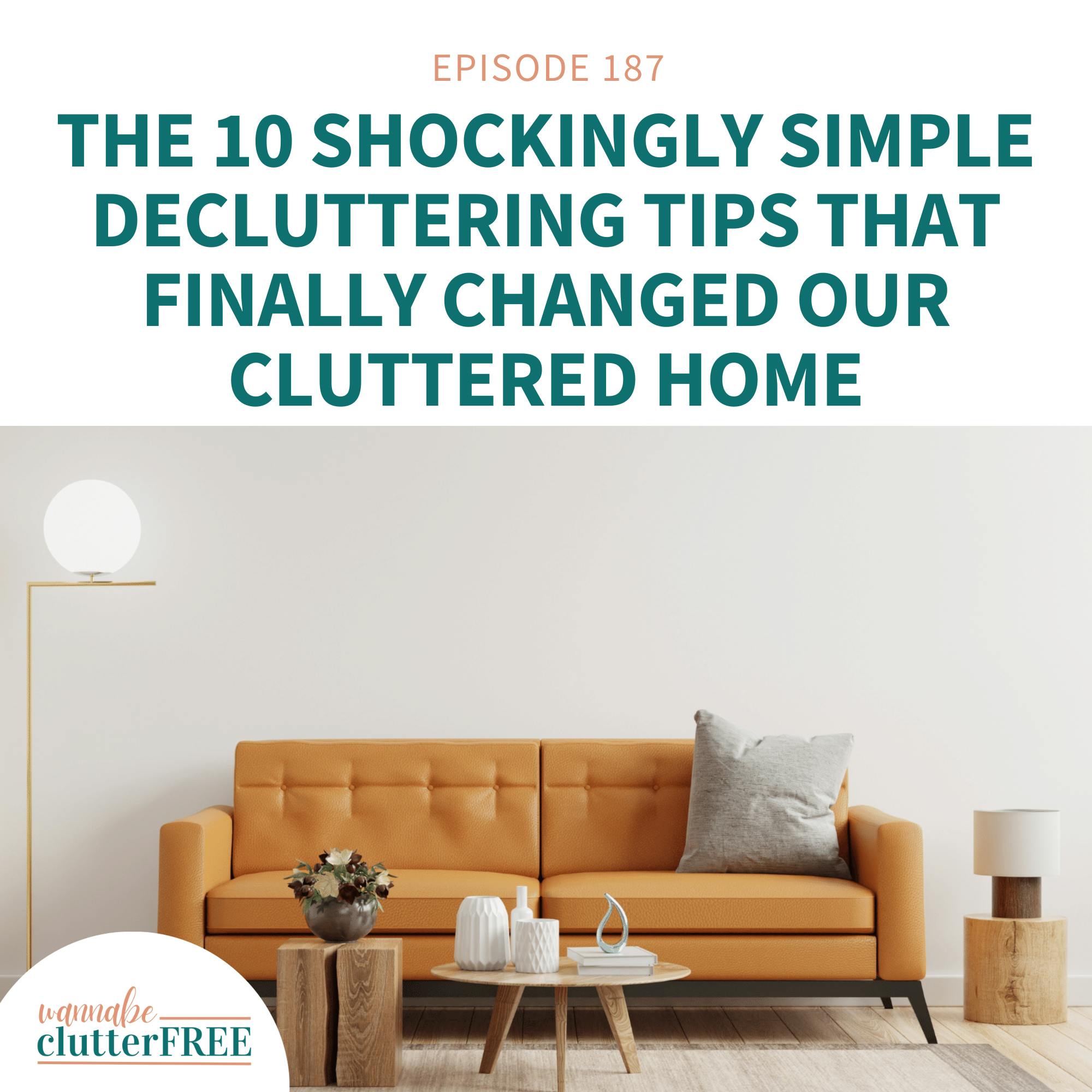 Ep 187: The 10 Shockingly Simple Decluttering Tips That Finally Changed Our Cluttered Home