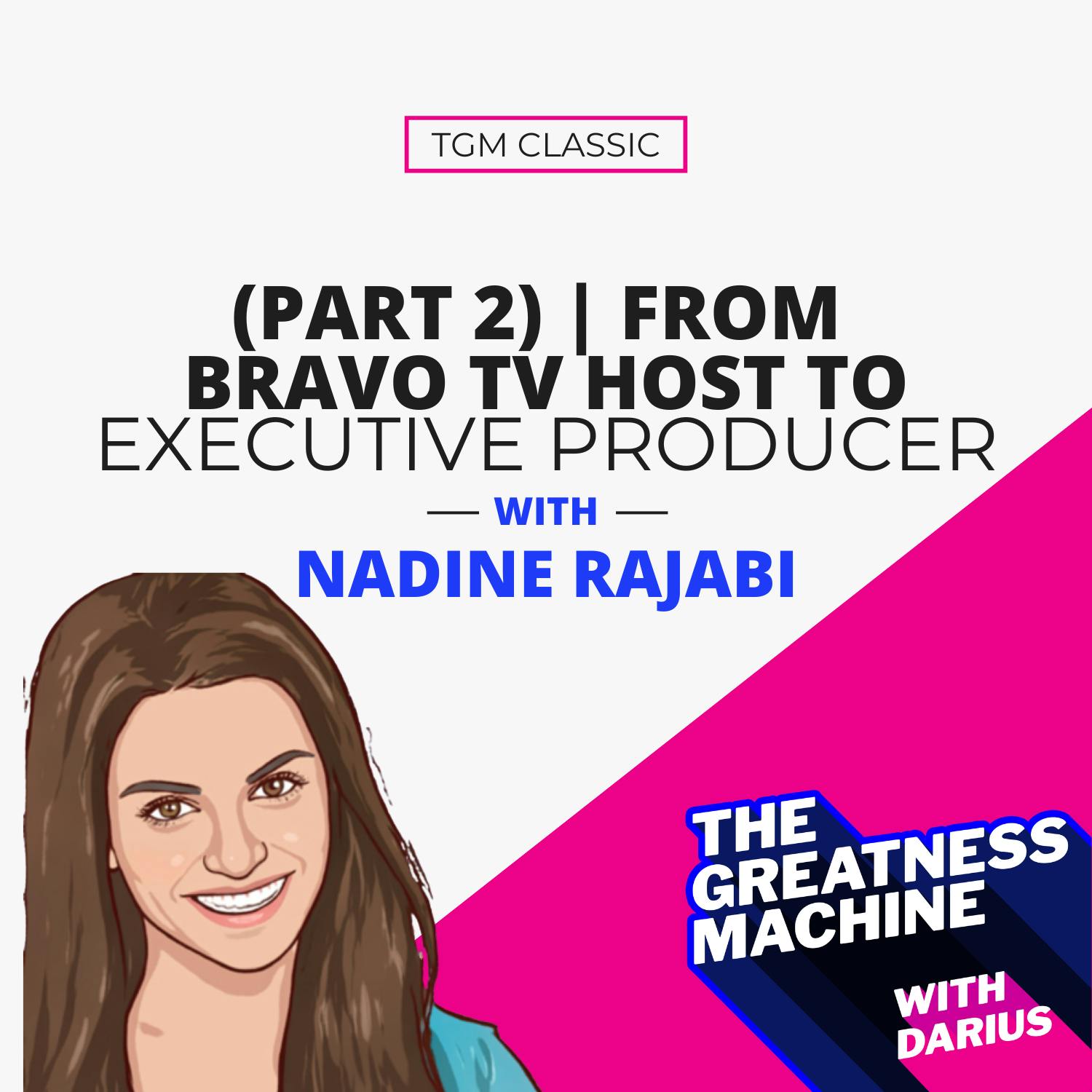 TGM Classic | Nadine Rajabi (Part 2) | From Bravo TV Host to Executive Producer