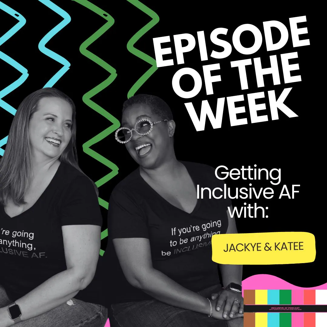 Getting Inclusive AF with Jackye and Katee Getting Inclusive AF with Jackye and Katee