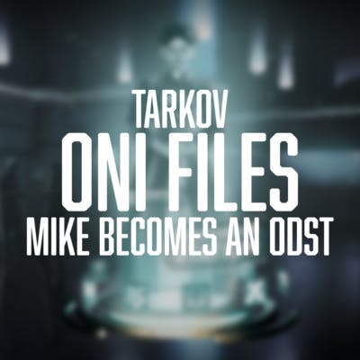TARKOV: ONI FILES | 01 - MIKE BECOMES AN ODST