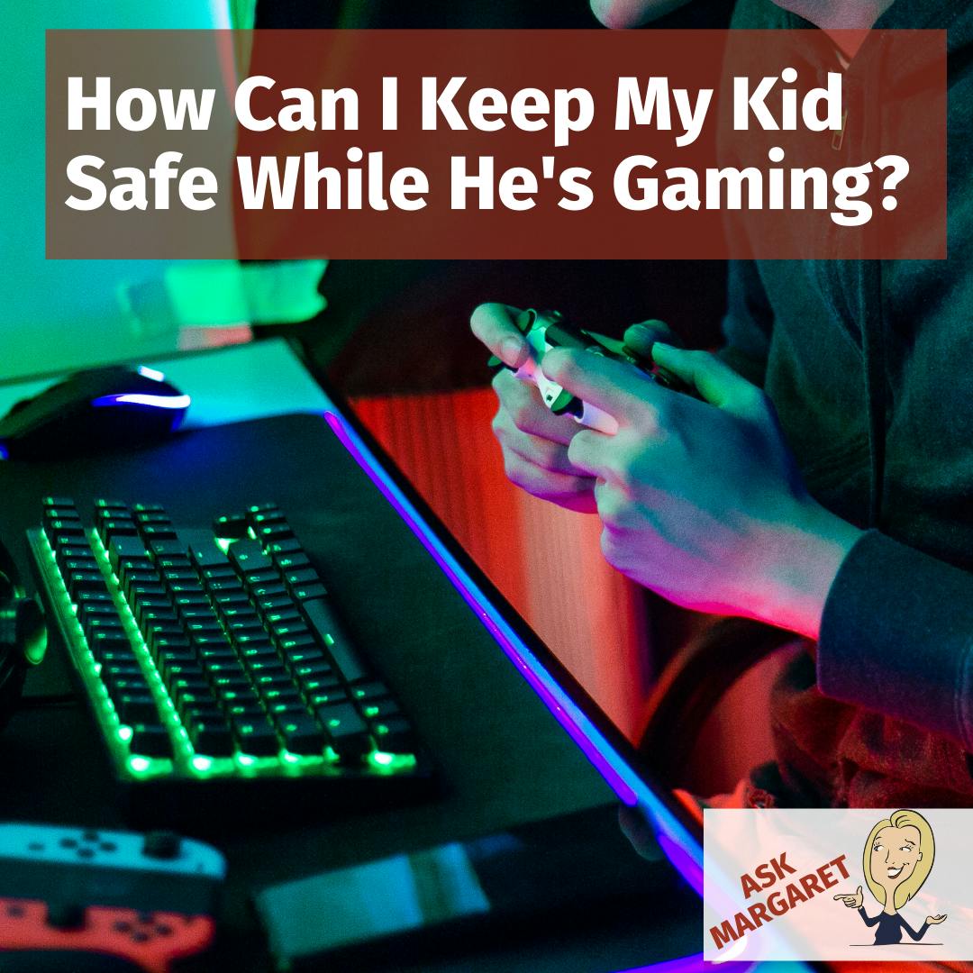 Ask Margaret: How Can I Keep My Kid Safe While He's Gaming?