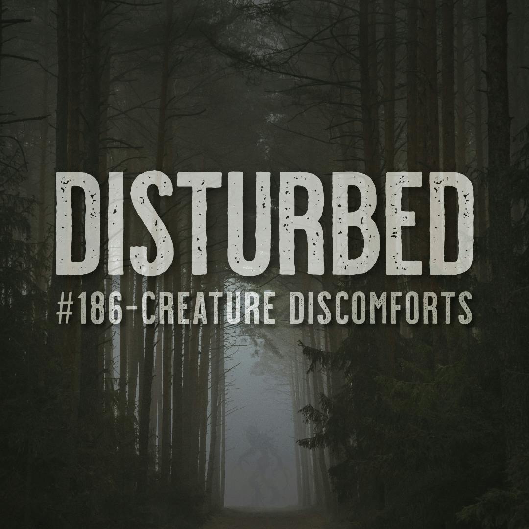 Disturbed #186 - Creature Discomforts