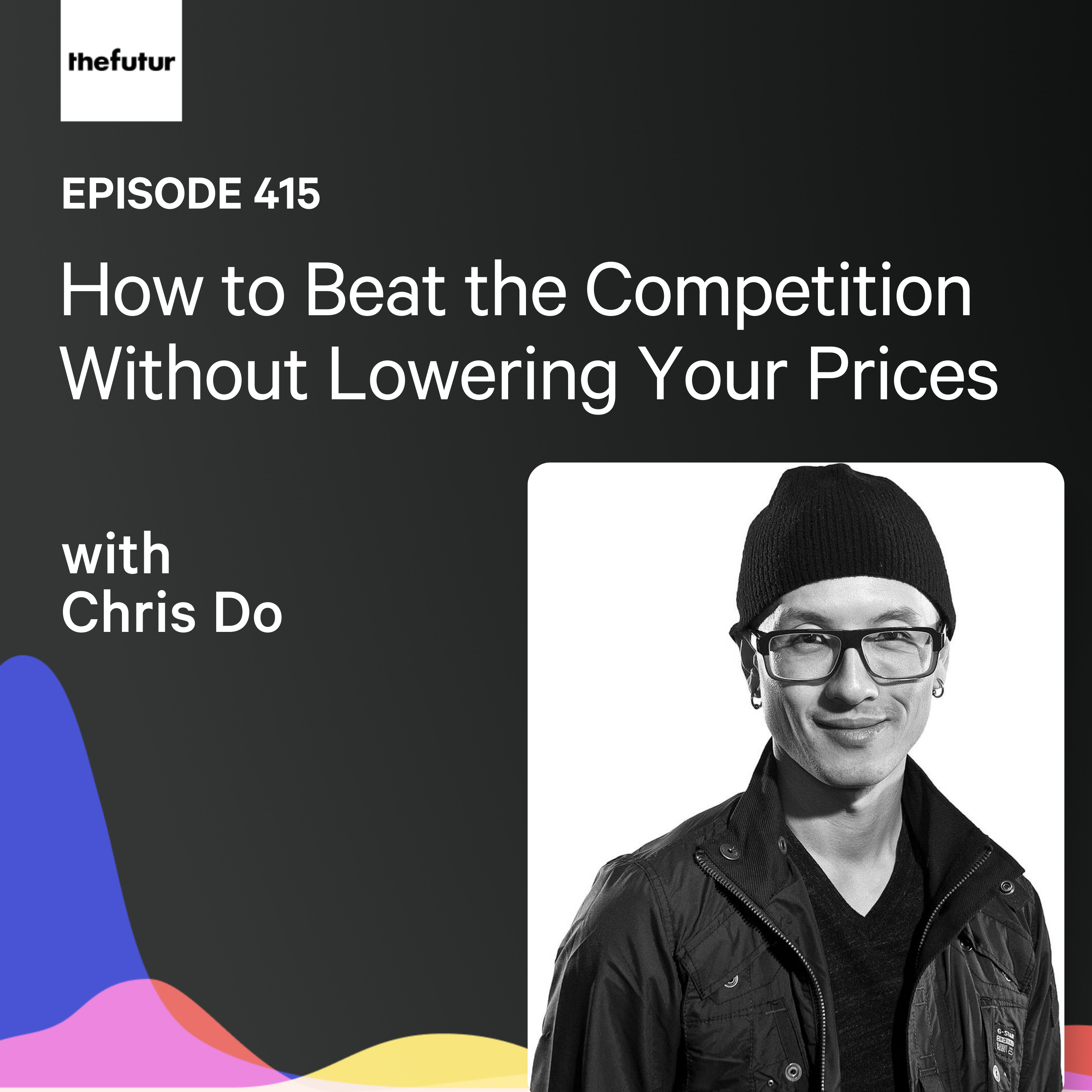 How to Beat the Competition Without Lowering Your Prices w/ Chris Do | Ep 415