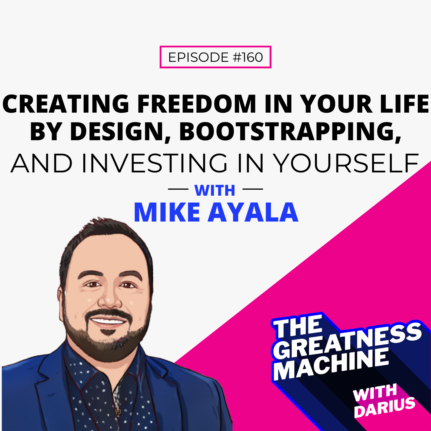 160 | Mike Ayala | Creating Freedom In Your Life By Design, Bootstrapping, And Investing In Yourself episode artwork