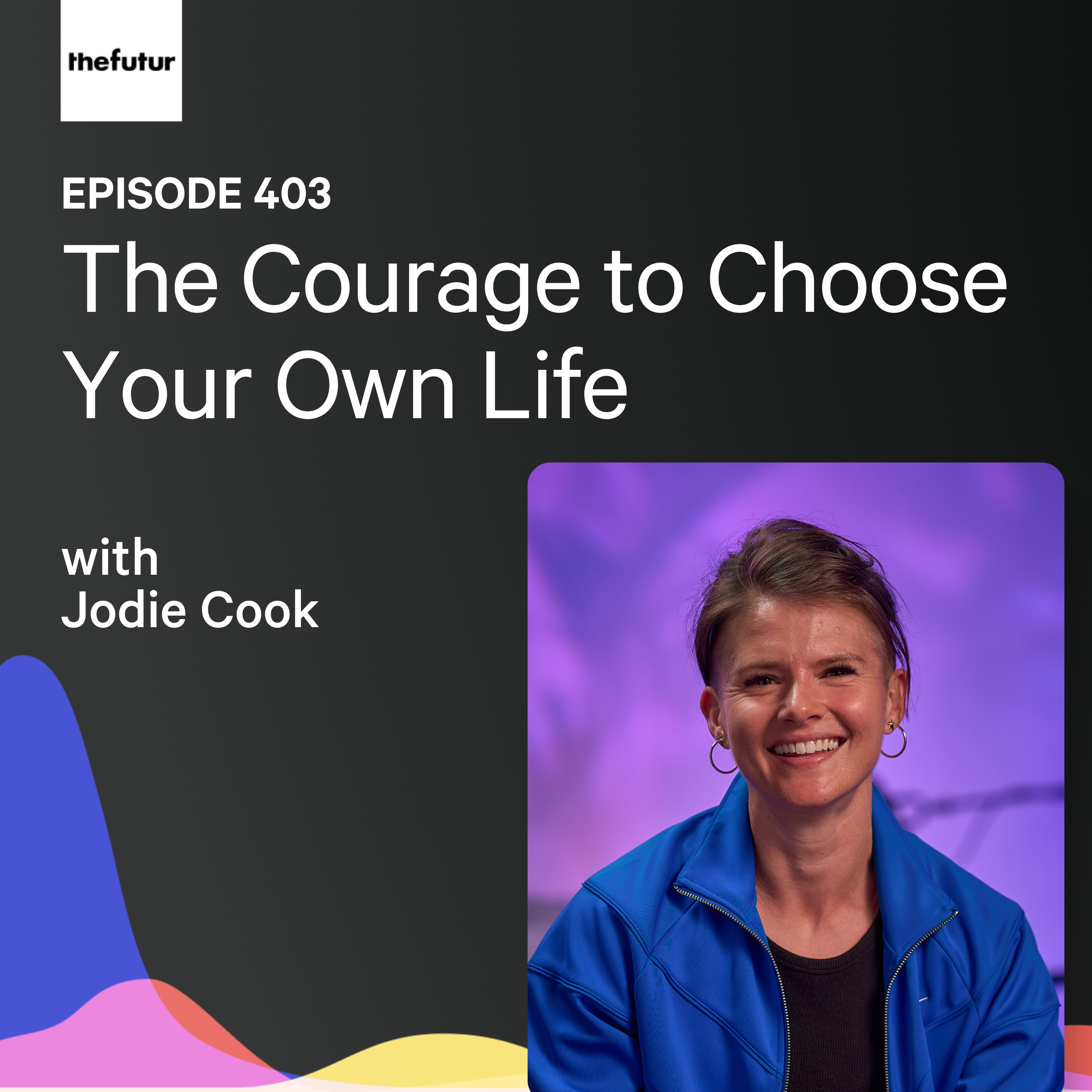 The Courage to Choose Your Own Life w/ Jodie Cook | Ep 403