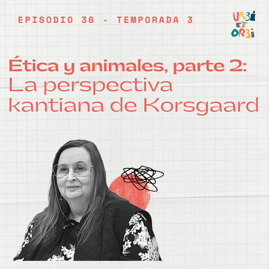 36. Ética y animales, parte 2: La perspectiva Kantiana de Korsgaard 36. Ética y animales, parte 2: La perspectiva Kantiana de Korsgaard