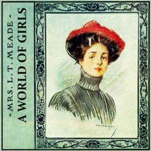 A World of Girls - The Story of a School by L. T. Meade ~ Full Audiobook