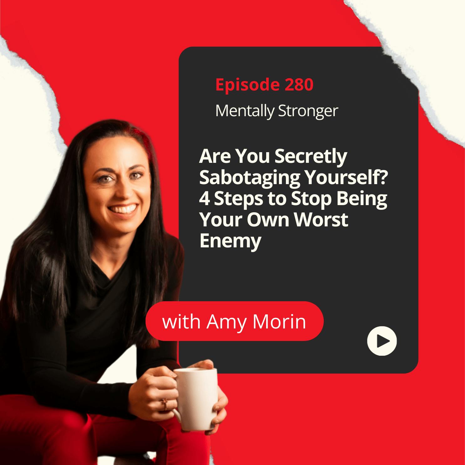 280 — Are You Secretly Sabotaging Yourself? 4 Steps to Stop Being Your Own Worst Enemy 280 — Are You Secretly Sabotaging Yourself? 4 Steps to Stop Being Your Own Worst Enemy