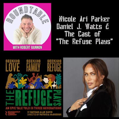 Ep 34- Nicole Ari Parker & The Cast of "The Refuge Plays" With Daniel J. Watts Now Playing At Roundabout Theatre Company