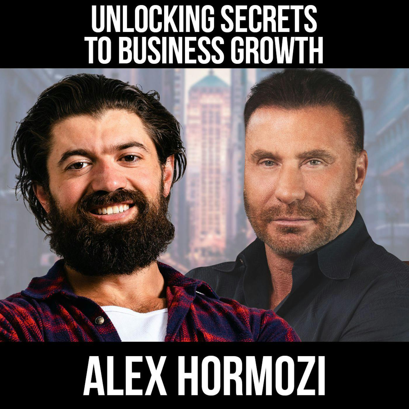 Unlocking Secrets to Business Growth w/ Alex Hormozi