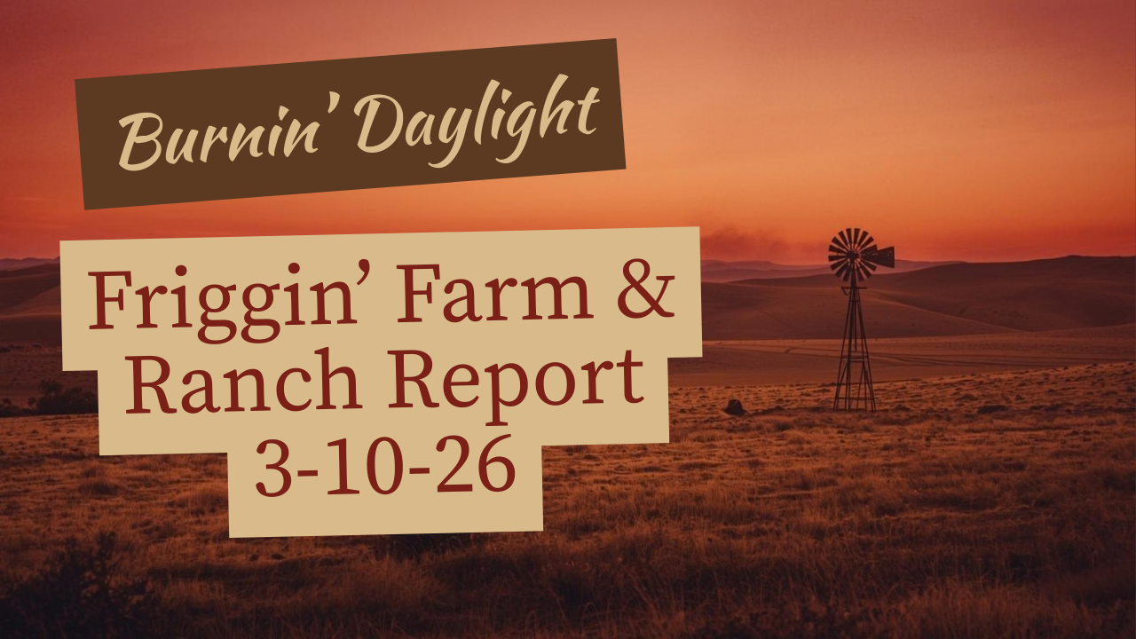 The Friggin' Farm & Ranch Report 3-11-26