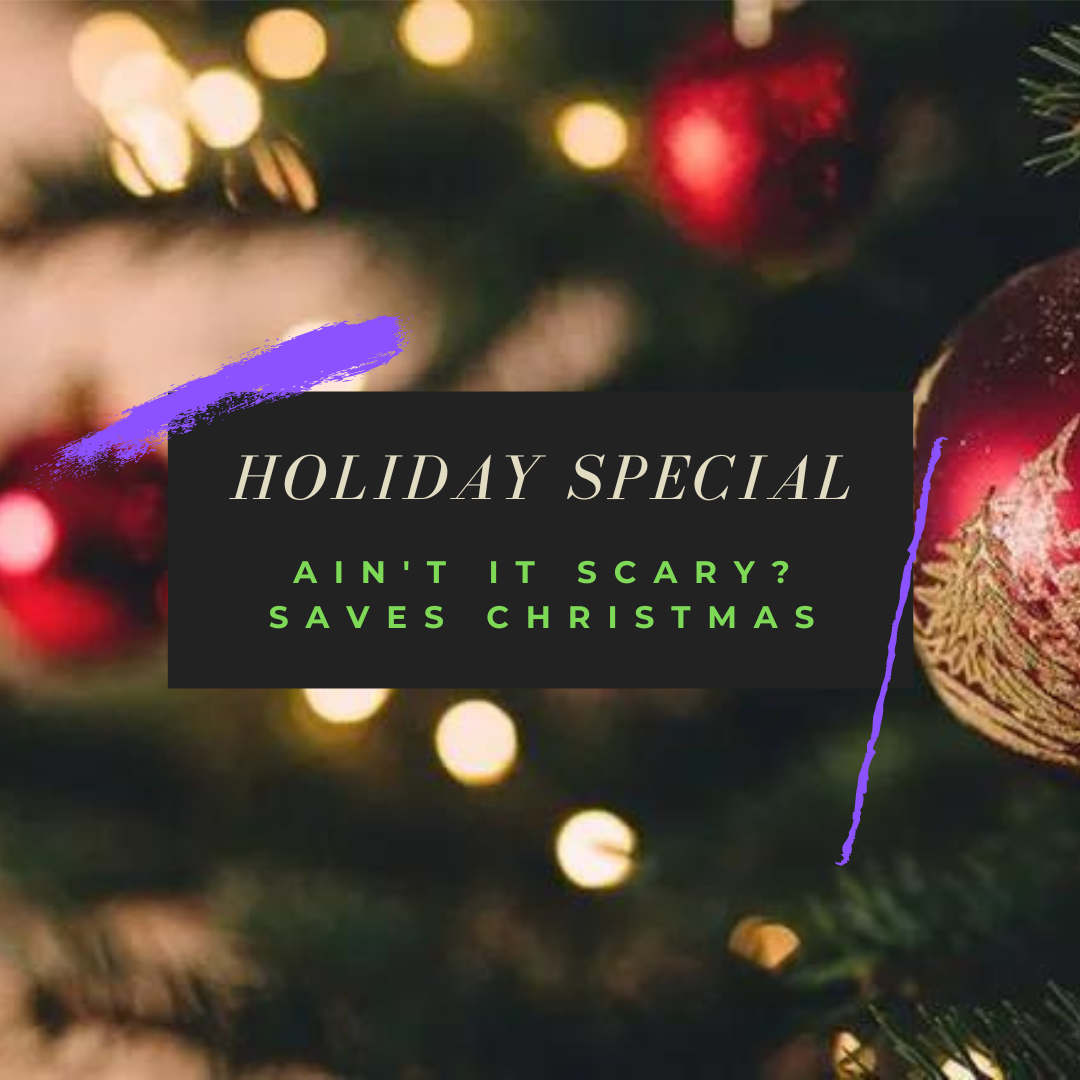 HOLIDAY SPECIAL: Ain't it Scary? Saves Christmas