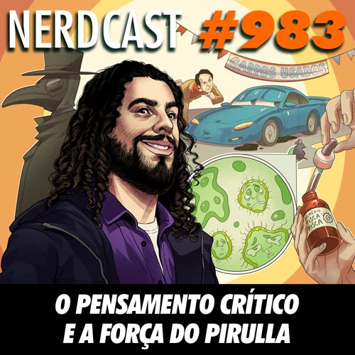 NerdCast 983 - O pensamento crítico e a força do Pirulla