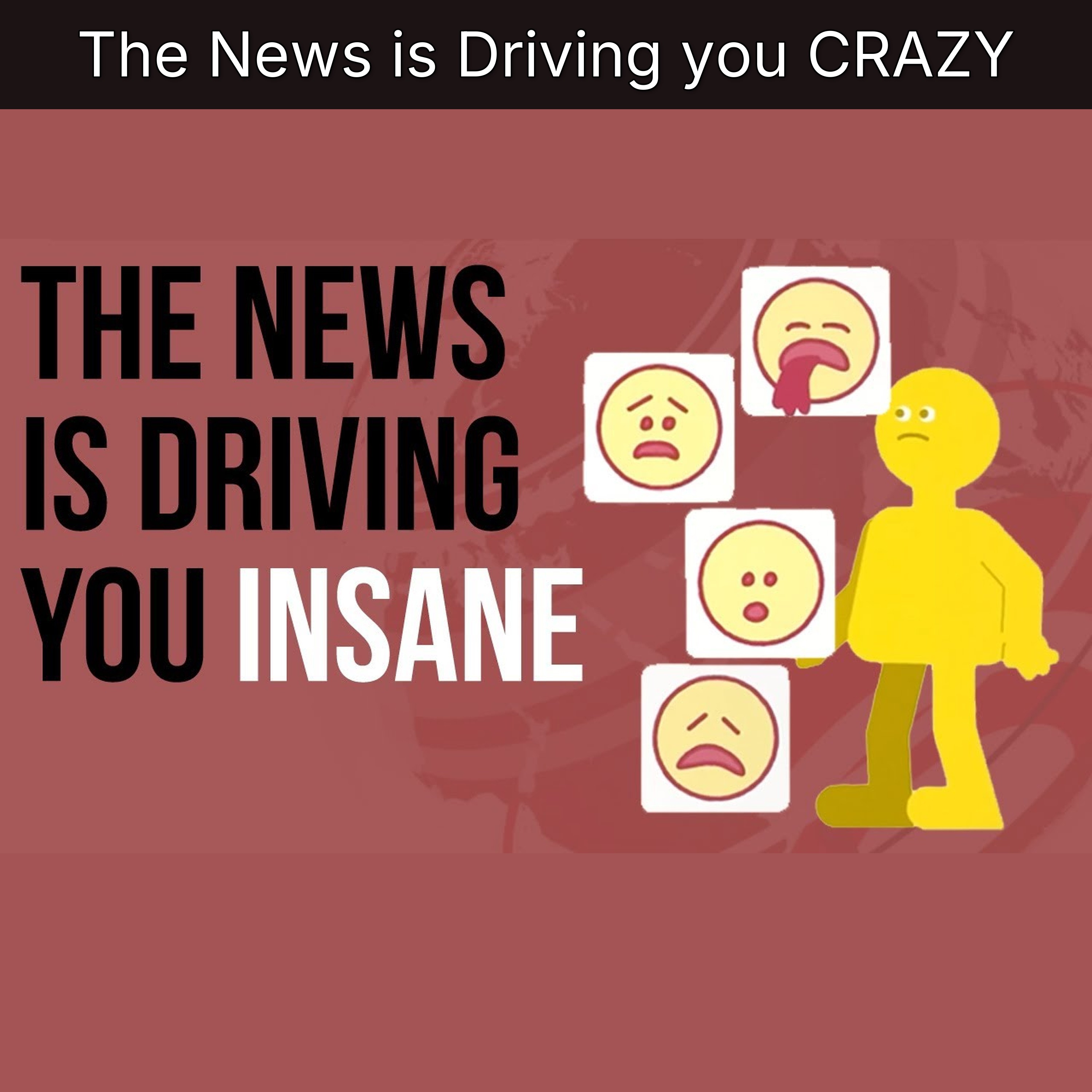 The News is Driving you CRAZY
